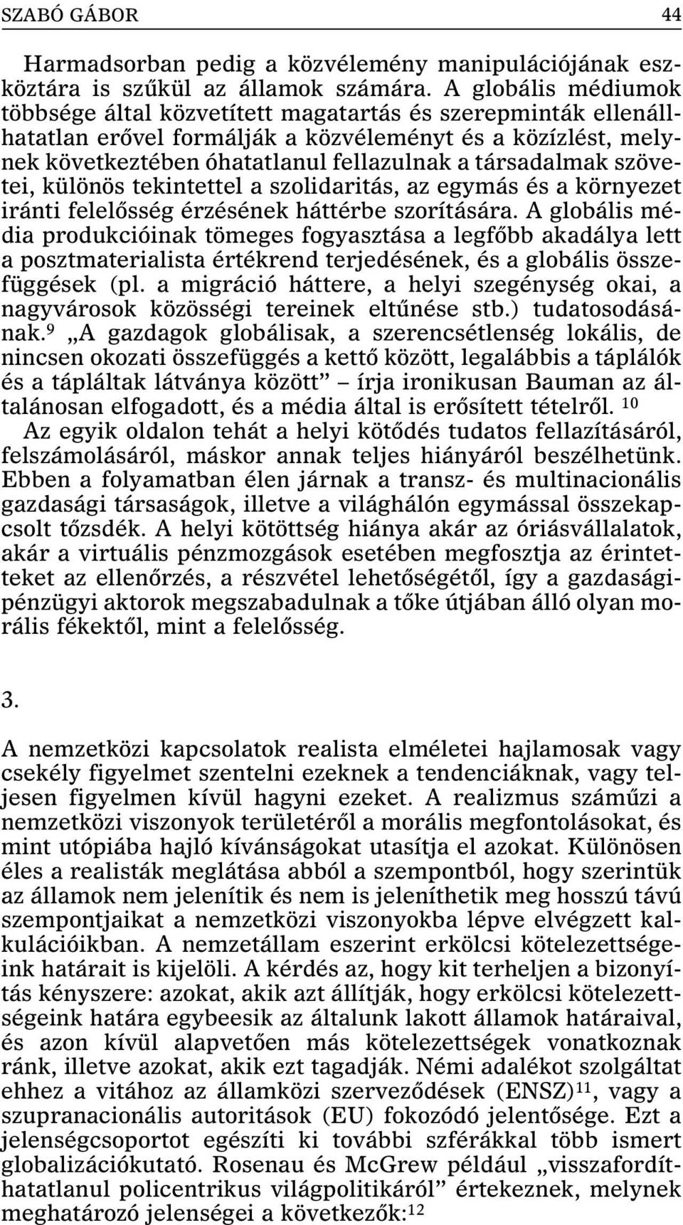 szövetei, különös tekintettel a szolidaritás, az egymás és a környezet iránti felelõsség érzésének háttérbe szorítására.