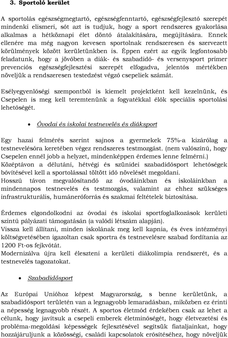 Éppen ezért az egyik legfontosabb feladatunk, hogy a jövőben a diák- és szabadidő- és versenysport primer prevenciós egészségfejlesztési szerepét elfogadva, jelentős mértékben növeljük a rendszeresen