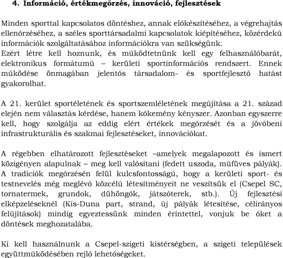 Ennek működése önmagában jelentős társadalom- és sportfejlesztő hatást gyakorolhat. A 21. kerület sportéletének és sportszemléletének megújítása a 21.