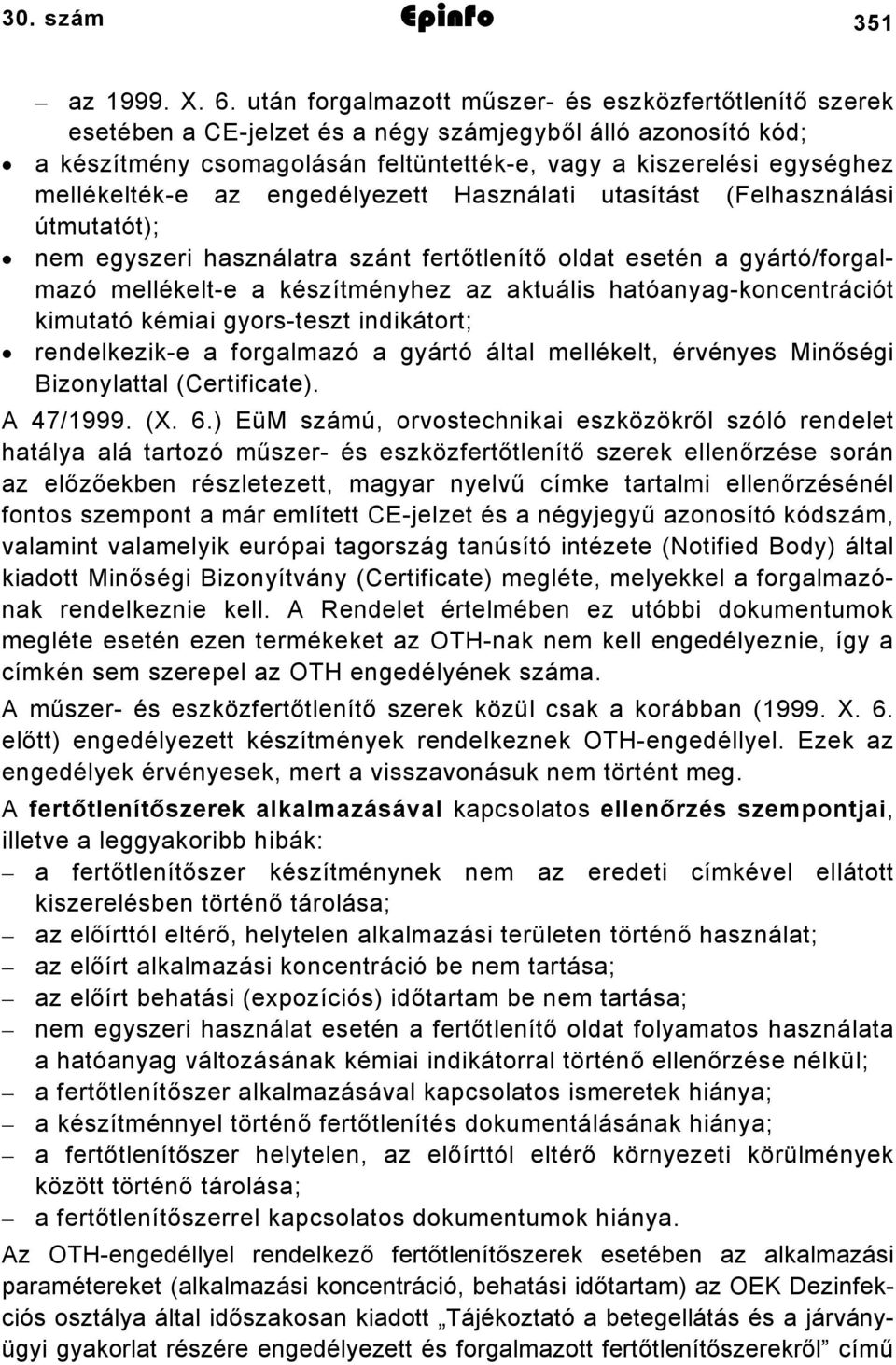 mellékelték-e az engedélyezett Használati utasítást (Felhasználási útmutatót); nem egyszeri használatra szánt fertőtlenítő oldat esetén a gyártó/forgalmazó mellékelt-e a készítményhez az aktuális