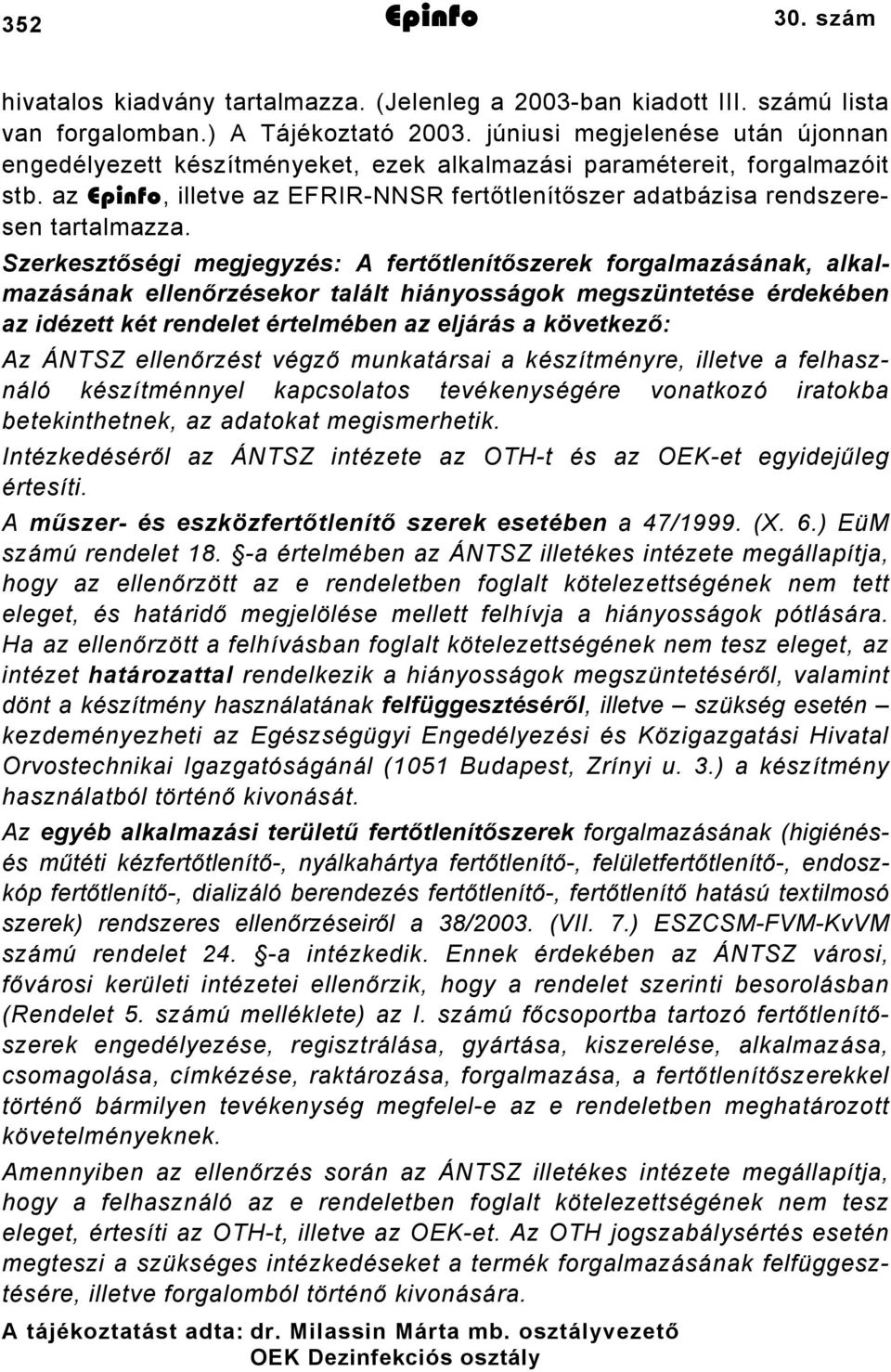 Szerkesztőségi megjegyzés: A fertőtlenítőszerek forgalmazásának, alkalmazásának ellenőrzésekor talált hiányosságok megszüntetése érdekében az idézett két rendelet értelmében az eljárás a következő: