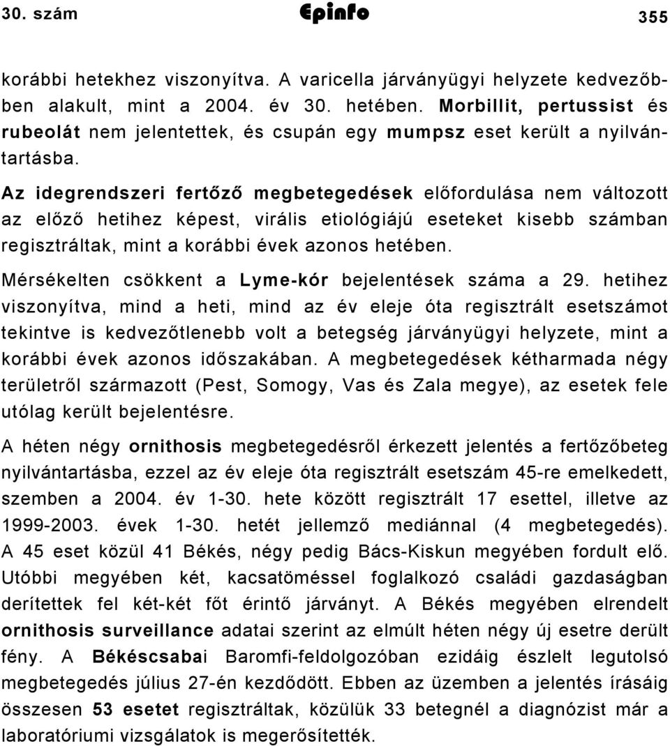 Az idegrendszeri fertőző megbetegedések előfordulása nem változott az előző hetihez képest, virális etiológiájú eseteket kisebb számban regisztráltak, mint a korábbi évek azonos hetében.