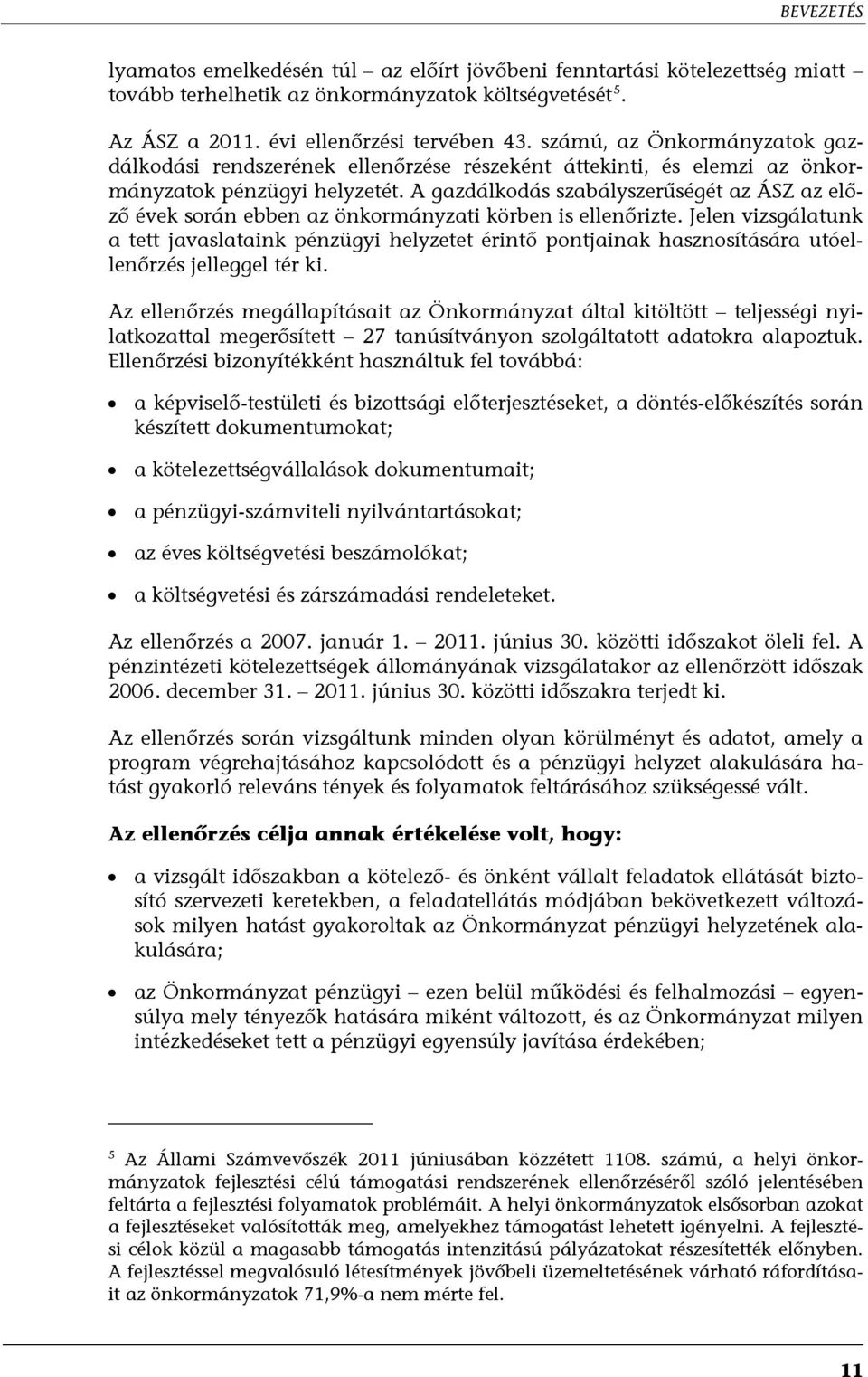 A gazdálkodás szabályszerűségét az ÁSZ az előző évek során ebben az önkormányzati körben is ellenőrizte.