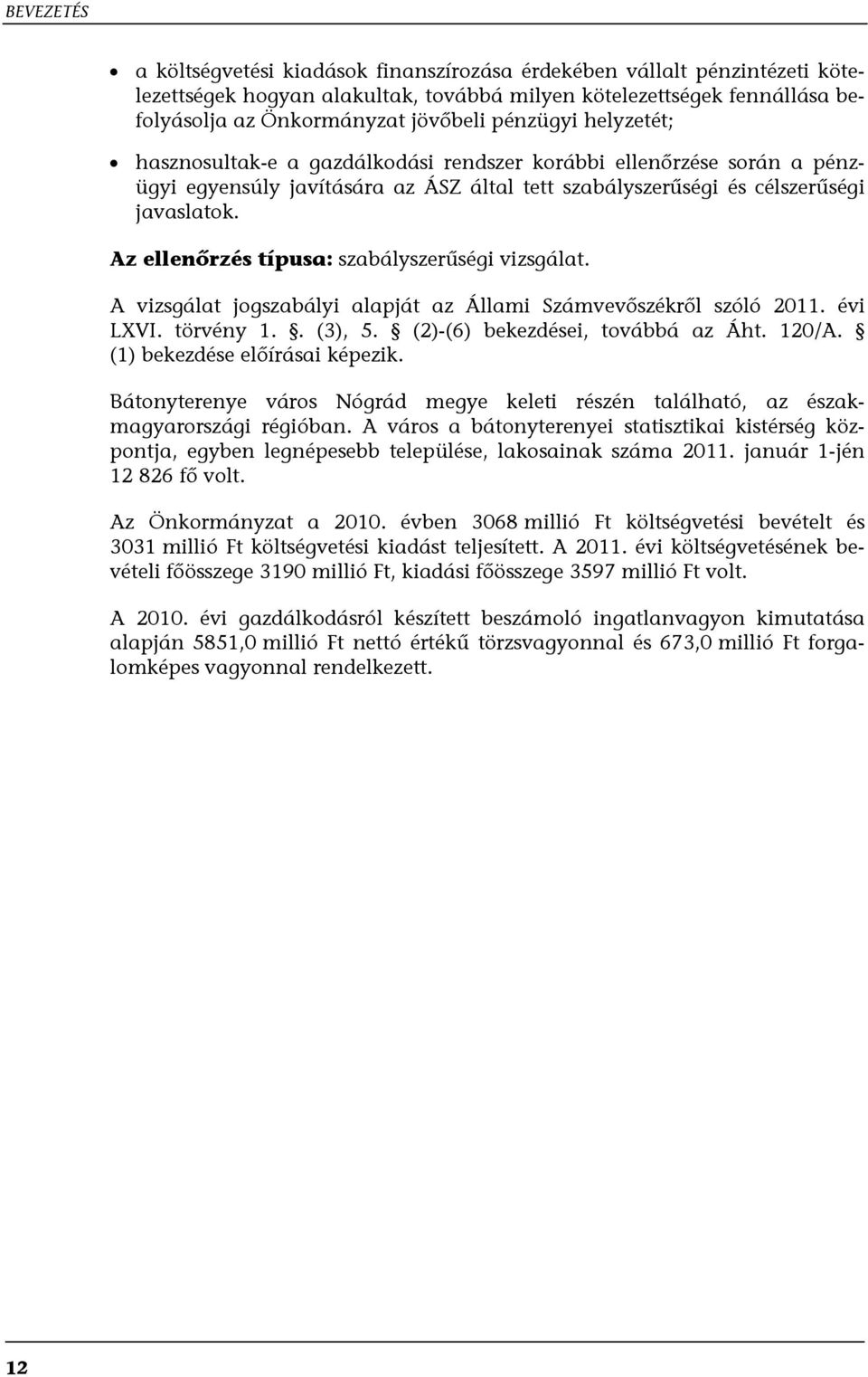 Az ellenőrzés típusa: szabályszerűségi vizsgálat. A vizsgálat jogszabályi alapját az Állami Számvevőszékről szóló 2011. évi LXVI. törvény 1.. (3), 5. (2)-(6) bekezdései, továbbá az Áht. 120/A.