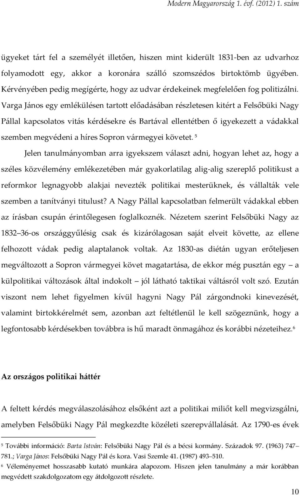 Varga János egy emlékülésen tartott előadásában részletesen kitért a Felsőbüki Nagy Pállal kapcsolatos vitás kérdésekre és Bartával ellentétben ő igyekezett a vádakkal szemben megvédeni a híres