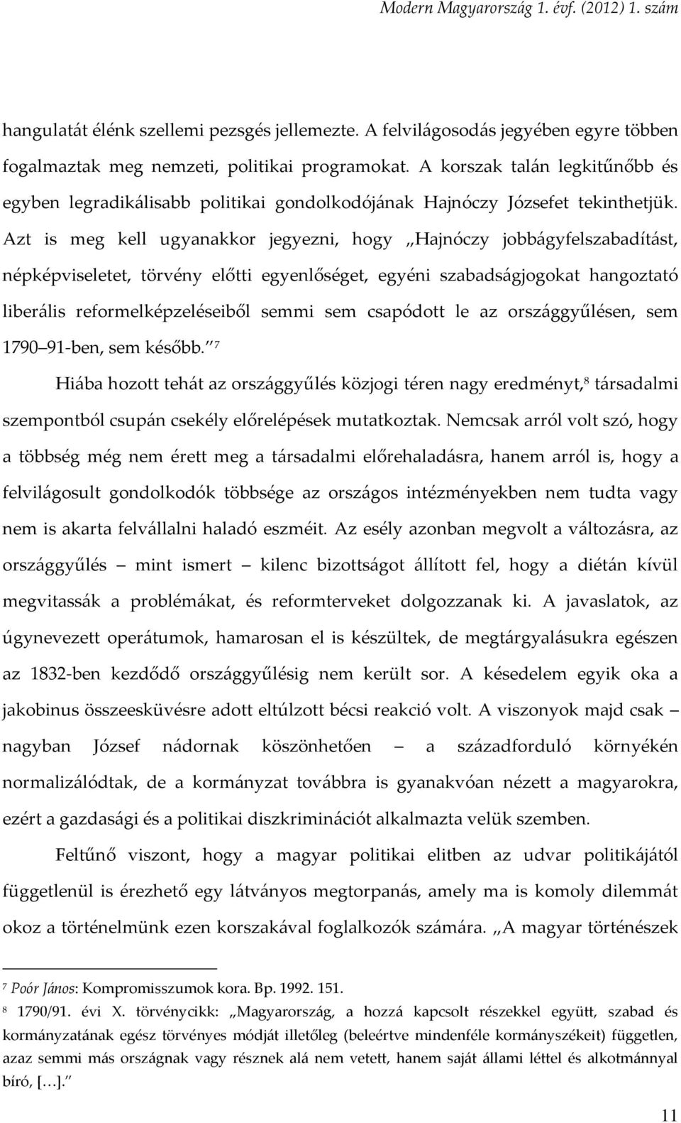 Azt is meg kell ugyanakkor jegyezni, hogy Hajnóczy jobbágyfelszabadítást, népképviseletet, törvény előtti egyenlőséget, egyéni szabadságjogokat hangoztató liberális reformelképzeléseiből semmi sem