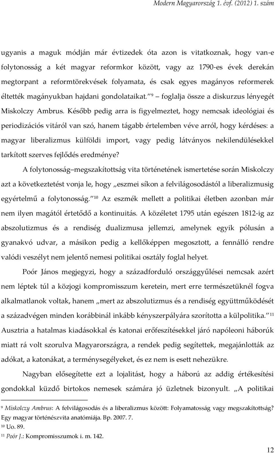 Később pedig arra is figyelmeztet, hogy nemcsak ideológiai és periodizációs vitáról van szó, hanem tágabb értelemben véve arról, hogy kérdéses: a magyar liberalizmus külföldi import, vagy pedig