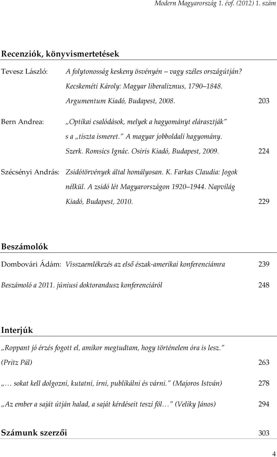 224 Szécsényi András: Zsidótörvények által homályosan. K. Farkas Claudia: Jogok nélkül. A zsidó lét Magyarországon 1920 1944. Napvilág Kiadó, Budapest, 2010.