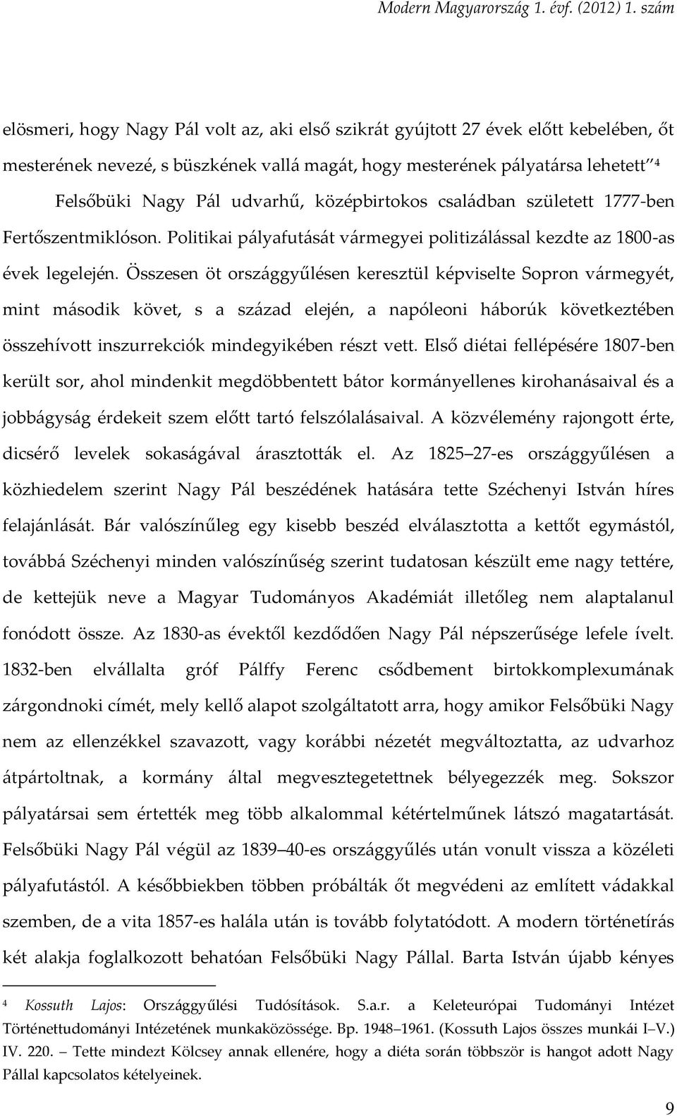 Összesen öt országgyűlésen keresztül képviselte Sopron vármegyét, mint második követ, s a század elején, a napóleoni háborúk következtében összehívott inszurrekciók mindegyikében részt vett.