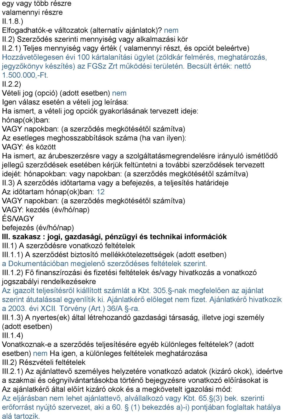 1) Teljes mennyiség vagy érték ( valamennyi részt, és opciót beleértve) Hozzávetőlegesen évi 100 kártalanítási ügylet (zöldkár felmérés, meghatározás, jegyzőkönyv készítés) az FGSz Zrt működési