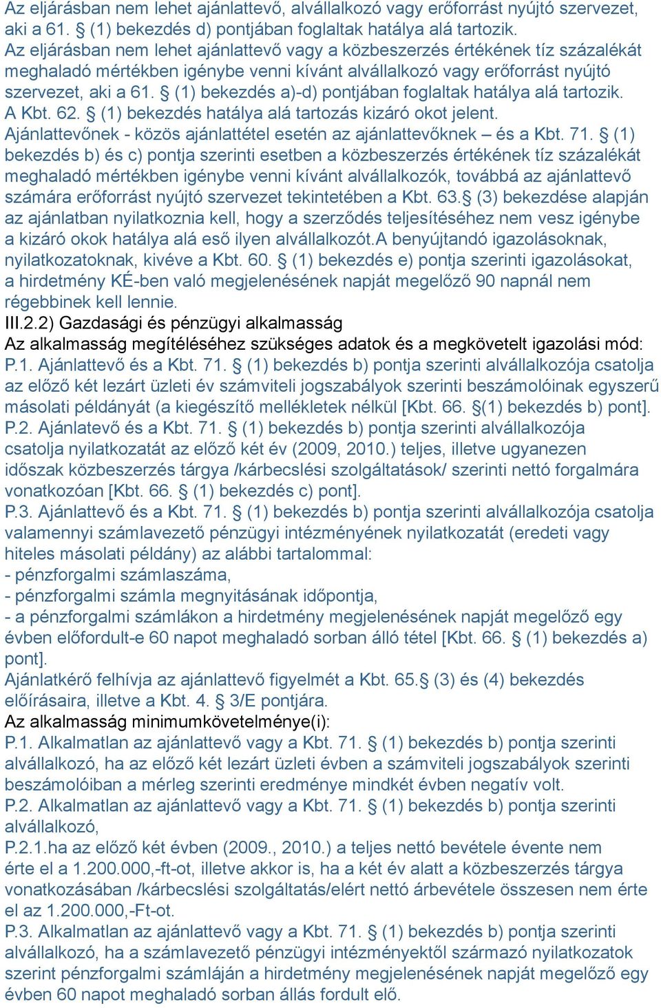 (1) bekezdés a)-d) pontjában foglaltak hatálya alá tartozik. A Kbt. 62. (1) bekezdés hatálya alá tartozás kizáró okot jelent. Ajánlattevőnek - közös ajánlattétel esetén az ajánlattevőknek és a Kbt.