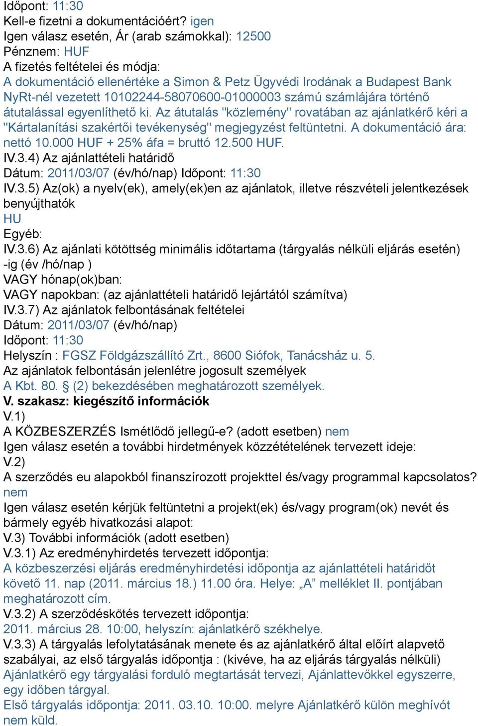 10102244-58070600-01000003 számú számlájára történő átutalással egyenlíthető ki. Az átutalás "közlemény" rovatában az ajánlatkérő kéri a "Kártalanítási szakértői tevékenység" megjegyzést feltüntetni.