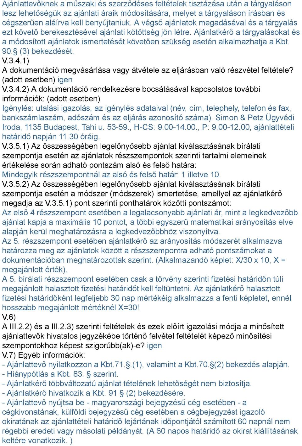 Ajánlatkérő a tárgyalásokat és a módosított ajánlatok ismertetését követően szükség esetén alkalmazhatja a Kbt. 90. (3) bekezdését. V.3.4.