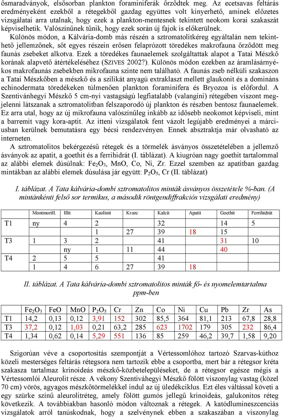 képviselhetik. Valószínűnek tűnik, hogy ezek során új fajok is előkerülnek.