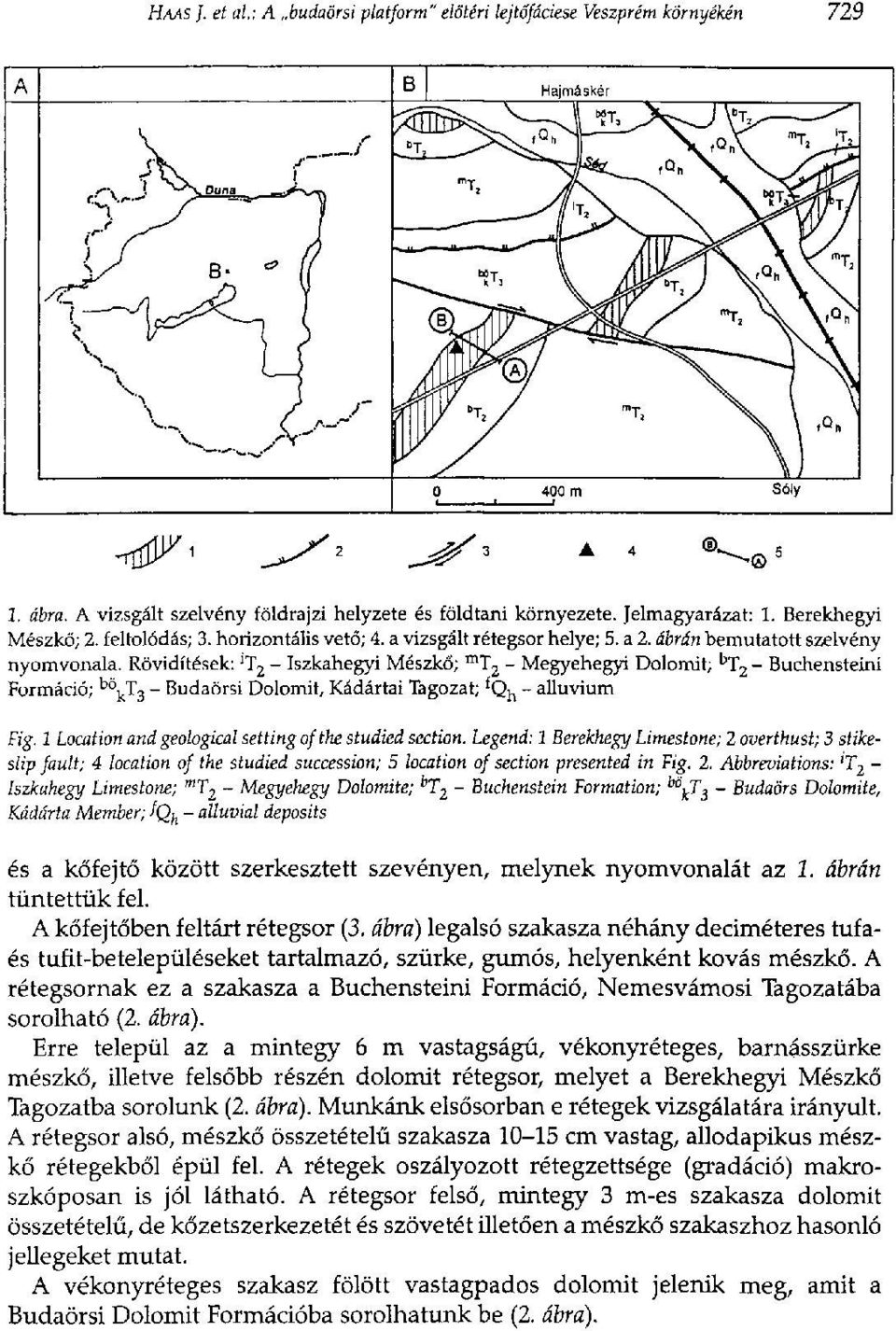 Rövidítések: 'T 2 - Iszkahegyi Mészkő; m T 2 - Megyehegyi Dolomit; b T 2 - Buchensteini Formáció; b \T 3 - Budaörsi Dolomit, Kádártai Tagozat; f Q h - alluvium Fig.