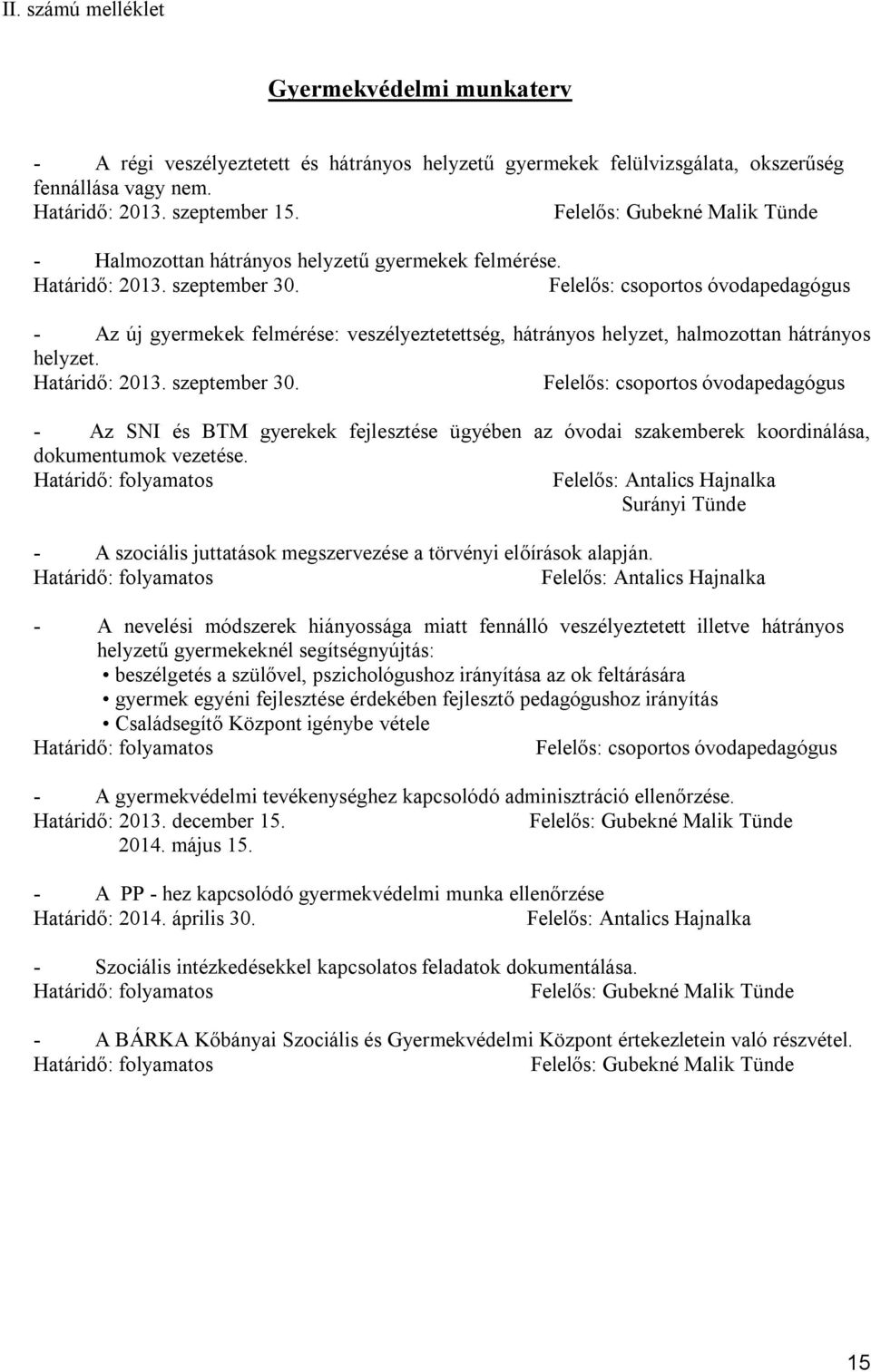 Felelős: csoportos óvodapedagógus - Az új gyermekek felmérése: veszélyeztetettség, hátrányos helyzet, halmozottan hátrányos helyzet. Határidő: 2013. szeptember 30.