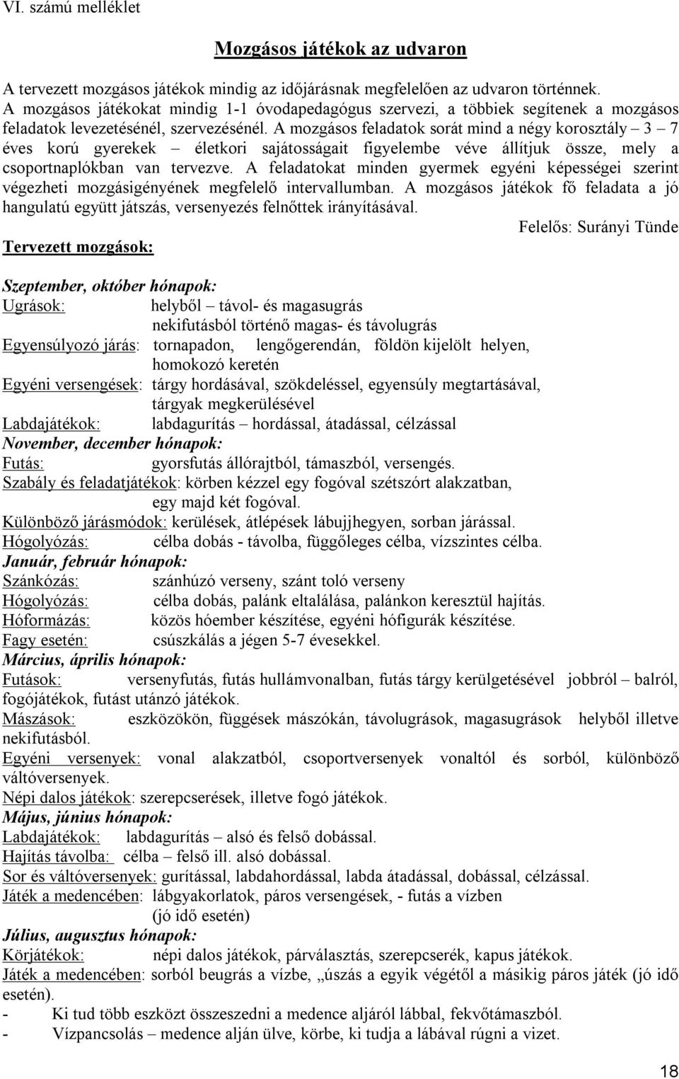 A mozgásos feladatok sorát mind a négy korosztály 3 7 éves korú gyerekek életkori sajátosságait figyelembe véve állítjuk össze, mely a csoportnaplókban van tervezve.