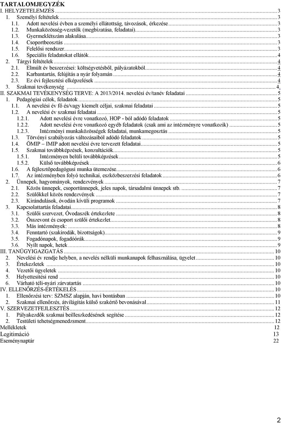 .. 4 2.3. Ez évi fejlesztési elképzelések... 4 3. Szakmai tevékenység... 4. II. SZAKMAI TEVÉKENYSÉG TERVE: A 2013/2014. nevelési év/tanév feladatai... 5 1. Pedagógiai célok, feladatok... 5 1.1. A nevelési év fő és/vagy kiemelt céljai, szakmai feladatai.