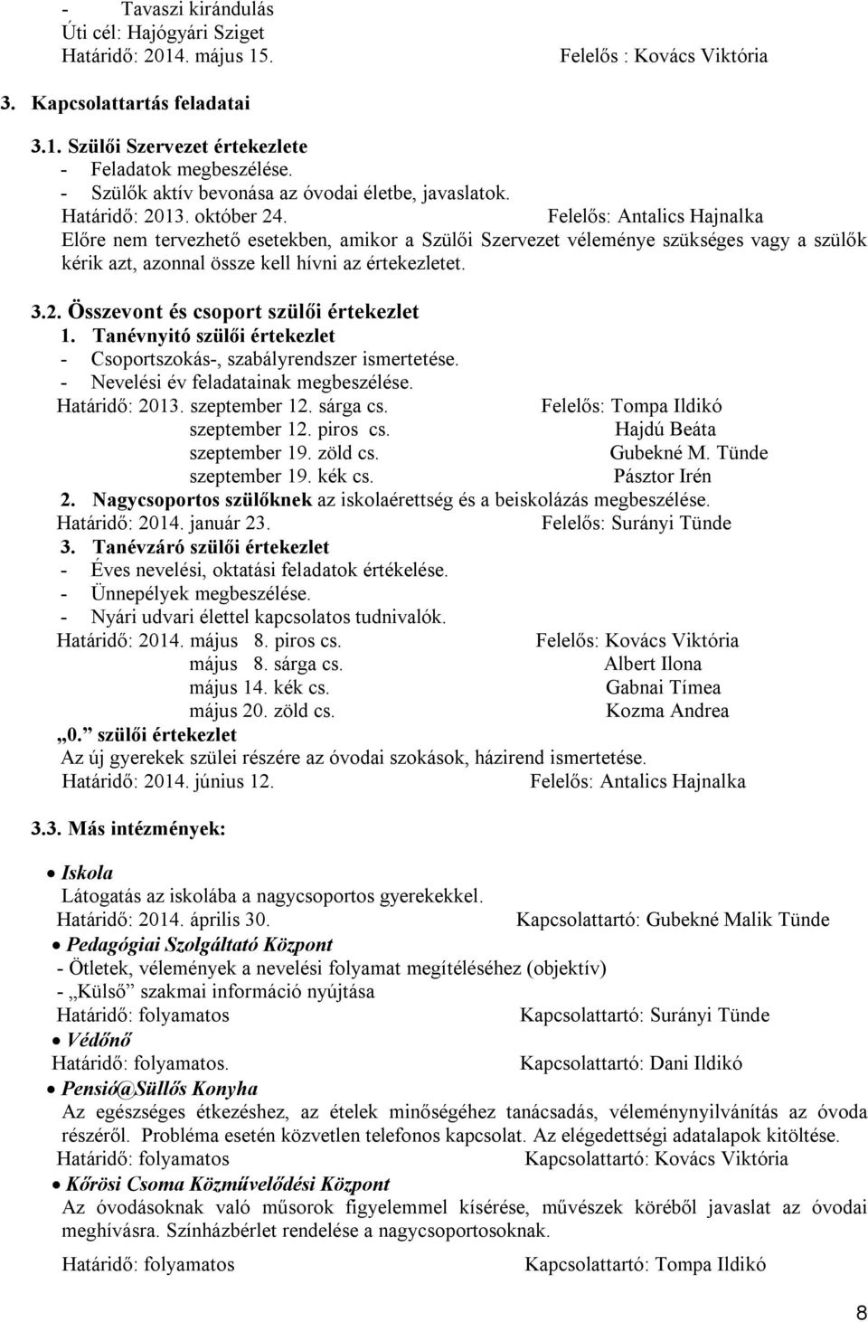 Felelős: Antalics Hajnalka Előre nem tervezhető esetekben, amikor a Szülői Szervezet véleménye szükséges vagy a szülők kérik azt, azonnal össze kell hívni az értekezletet. 3.2.