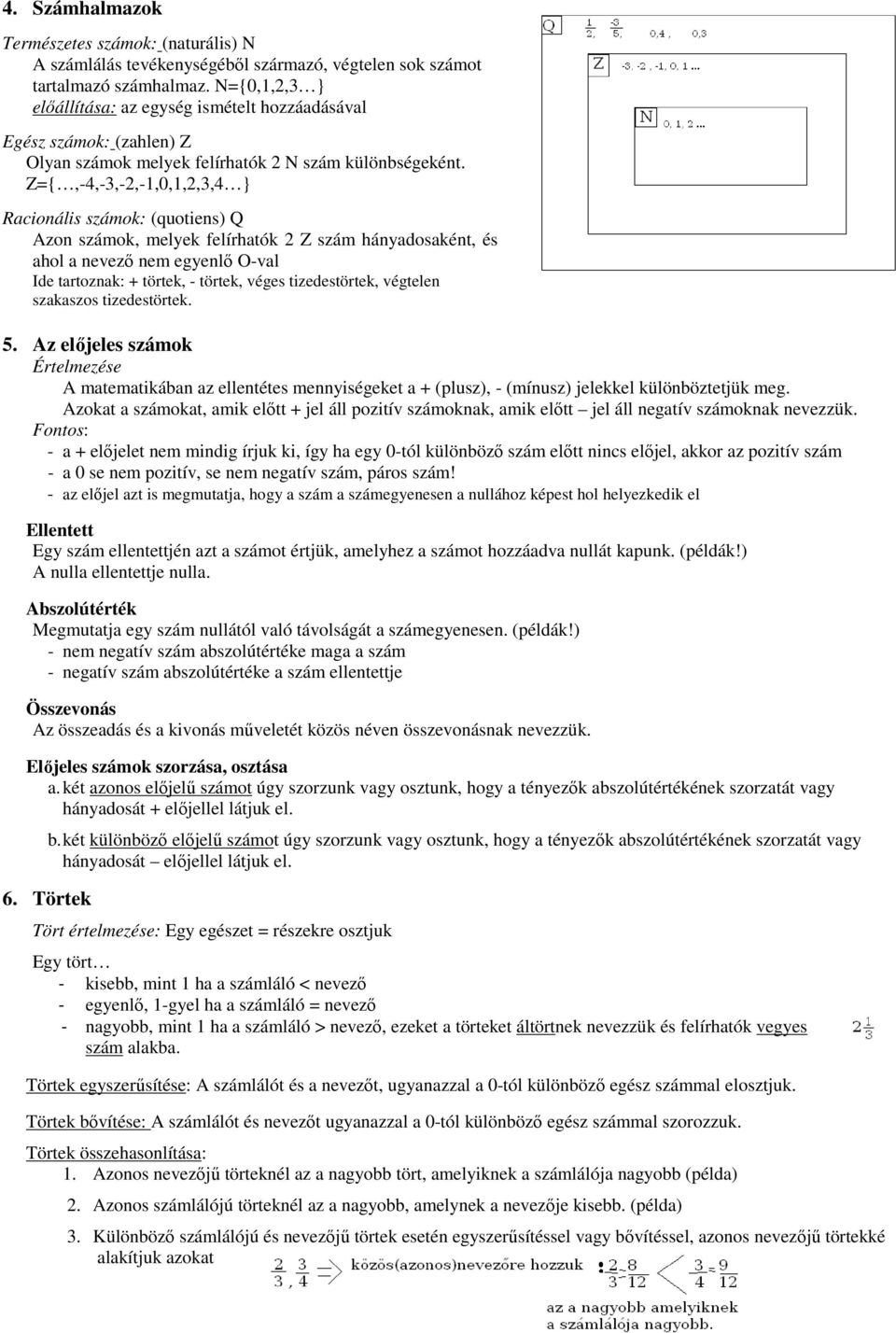 Z={,-4,-3,-2,-1,0,1,2,3,4 } Racionális számok: (quotiens) Q Azon számok, melyek felírhatók 2 Z szám hányadosaként, és ahol a nevező nem egyenlő O-val Ide tartoznak: + törtek, - törtek, véges