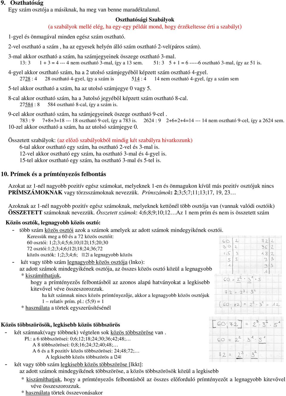 2-vel osztható a szám, ha az egyesek helyén álló szám osztható 2-vel(páros szám). 3-mal akkor osztható a szám, ha számjegyeinek összege osztható 3-mal.