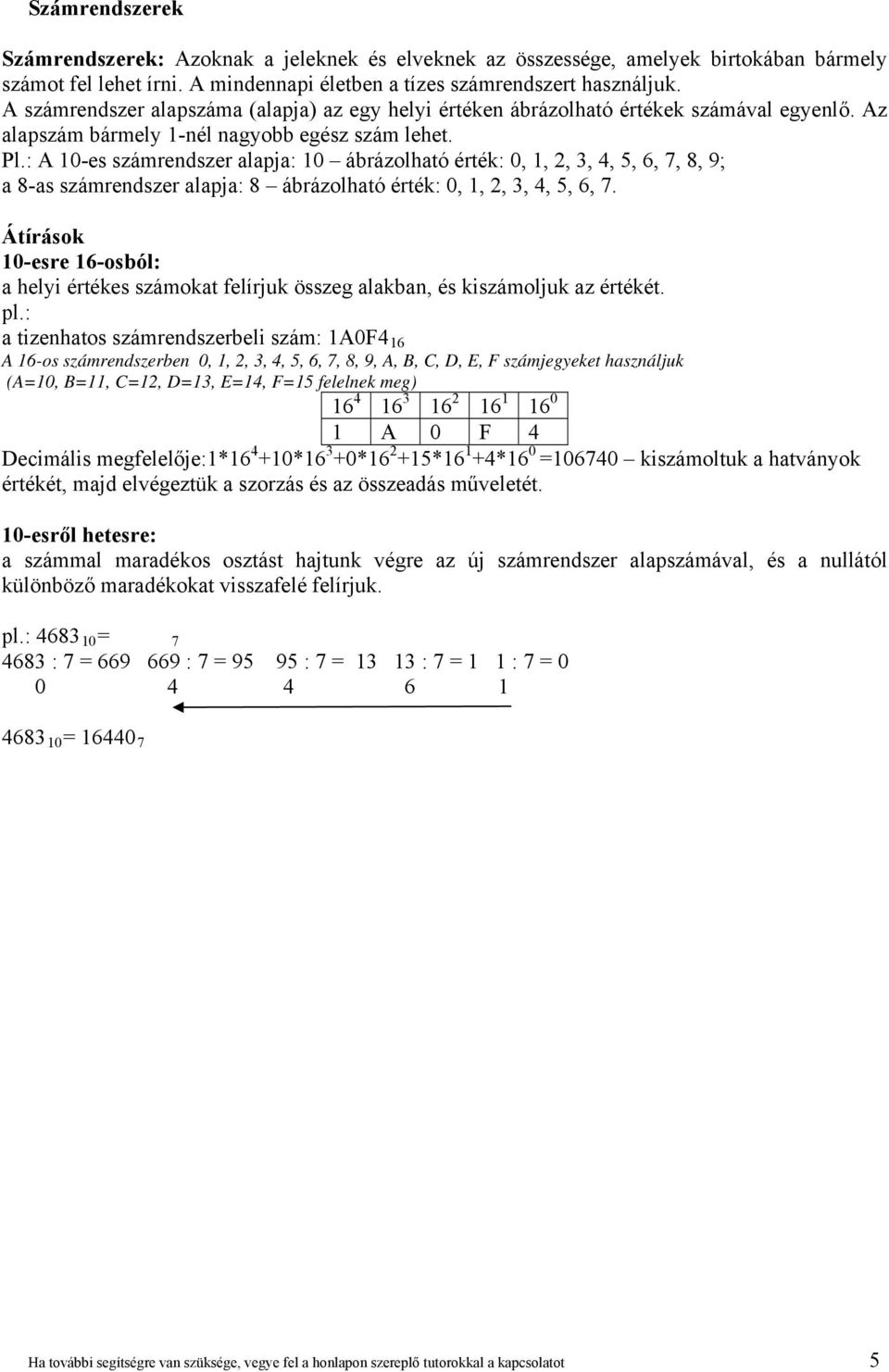 : A 10-es számrendszer alapja: 10 ábrázolható érték: 0, 1, 2, 3,,, 6,, 8, 9; a 8-as számrendszer alapja: 8 ábrázolható érték: 0, 1, 2, 3,,, 6,.