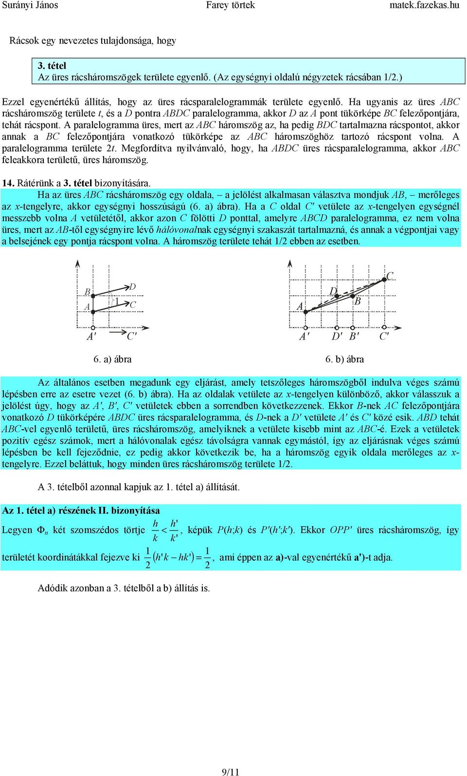 Ha ugyanis az üres ABC rácsáromszög területe t, és a D pontra ABDC paralelogramma, aor D az A pont tüörépe BC felezőpontjára, teát rácspont.