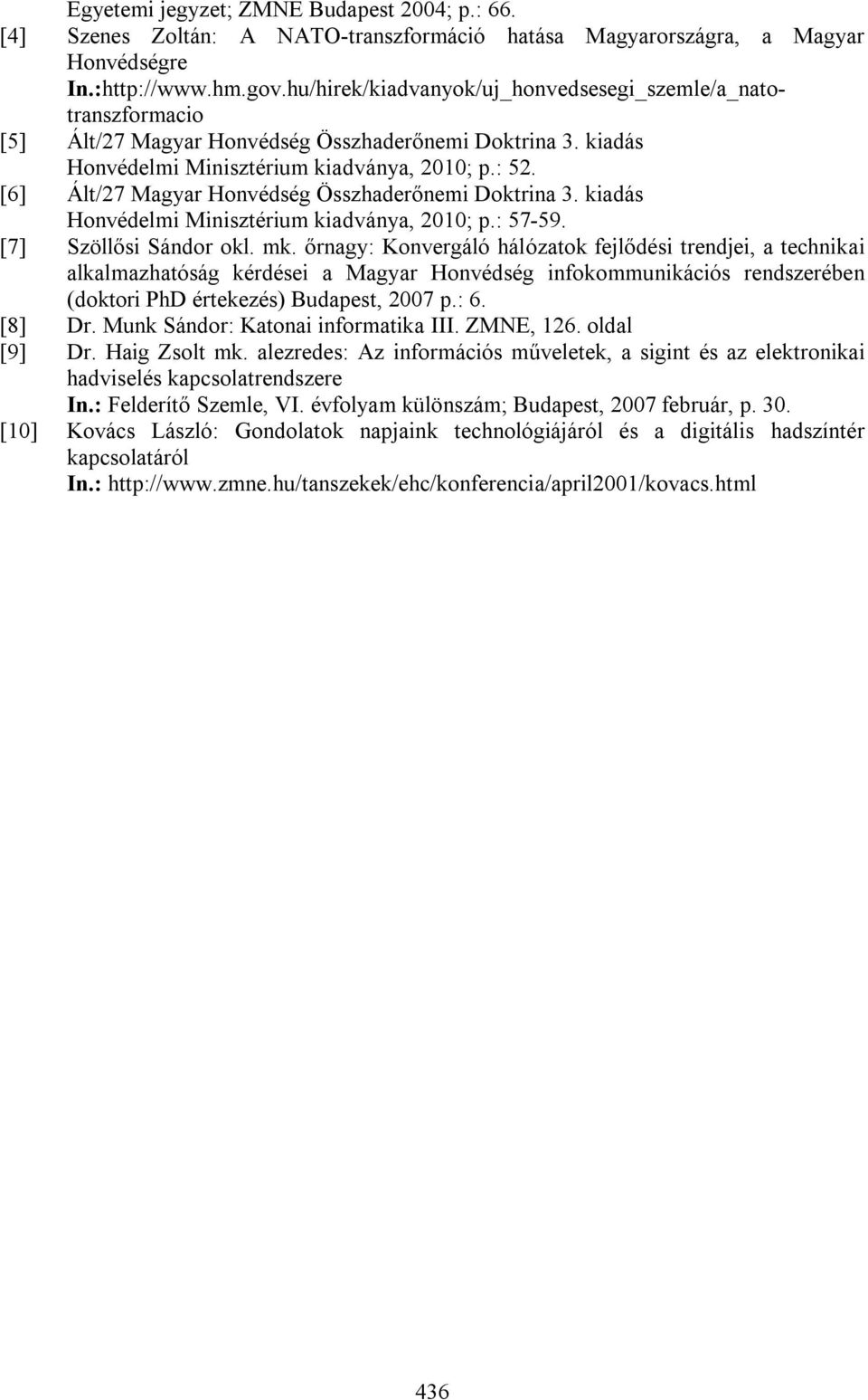 [6] Ált/27 Magyar Honvédség Összhaderőnemi Doktrina 3. kiadás Honvédelmi Minisztérium kiadványa, 2010; p.: 57-59. [7] Szöllősi Sándor okl. mk.