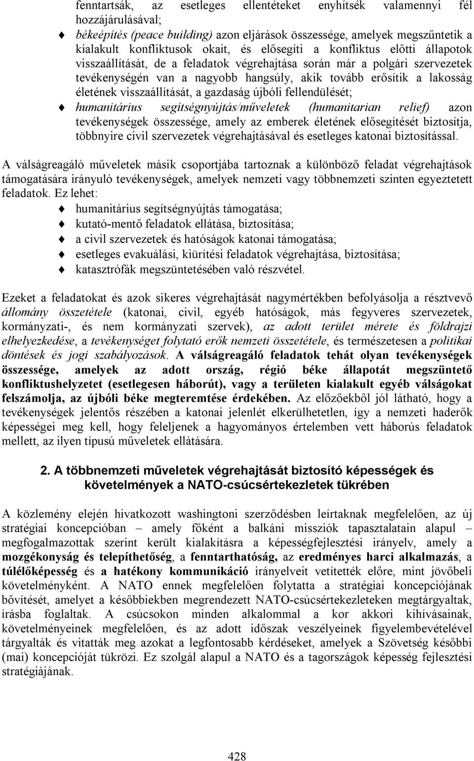 visszaállítását, a gazdaság újbóli fellendülését; humanitárius segítségnyújtás/műveletek (humanitarian relief) azon tevékenységek összessége, amely az emberek életének elősegítését biztosítja,