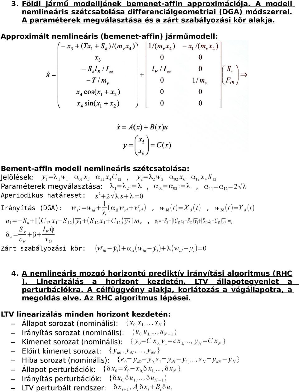 megválasztása: λ 1 =λ 2 :=λ, α 01 =α 02 :=λ, α 11 =α 12 =2 λ Aperodkus határeset: s 2 +2 λ s+λ=0 Irányítás (DGA): w :=w d + 1 λ (α 1 w d + w d ), w 1d (t)=x d (t), w 2d (t )=Y d (t) u 1 = S h +[(C 12