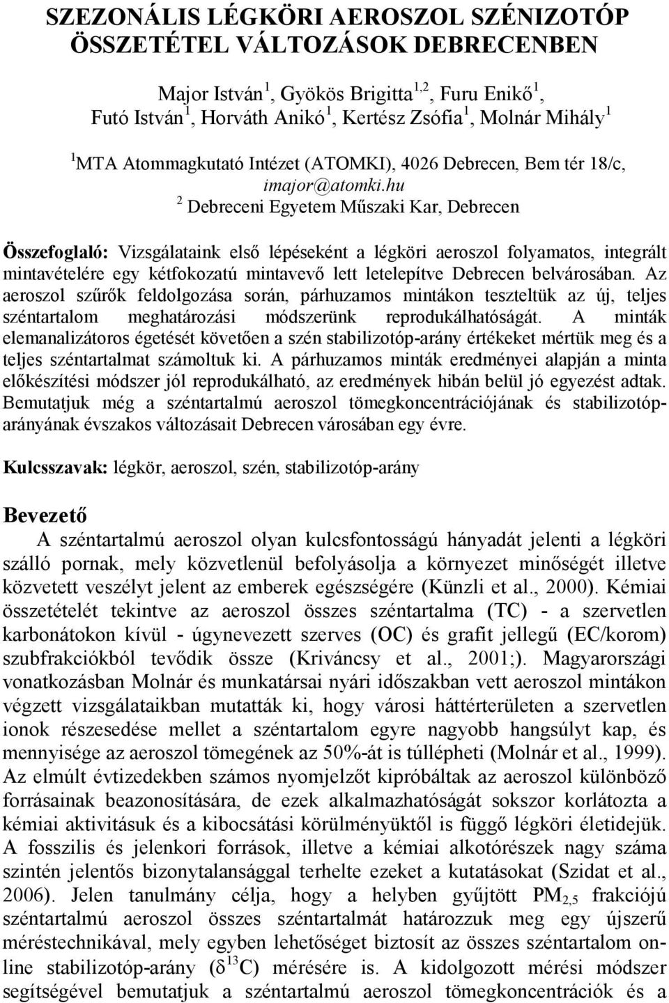 hu 2 Debreceni Egyetem Műszaki Kar, Debrecen Összefoglaló: Vizsgálataink első lépéseként a légköri aeroszol folyamatos, integrált mintavételére egy kétfokozatú mintavevő lett letelepítve Debrecen