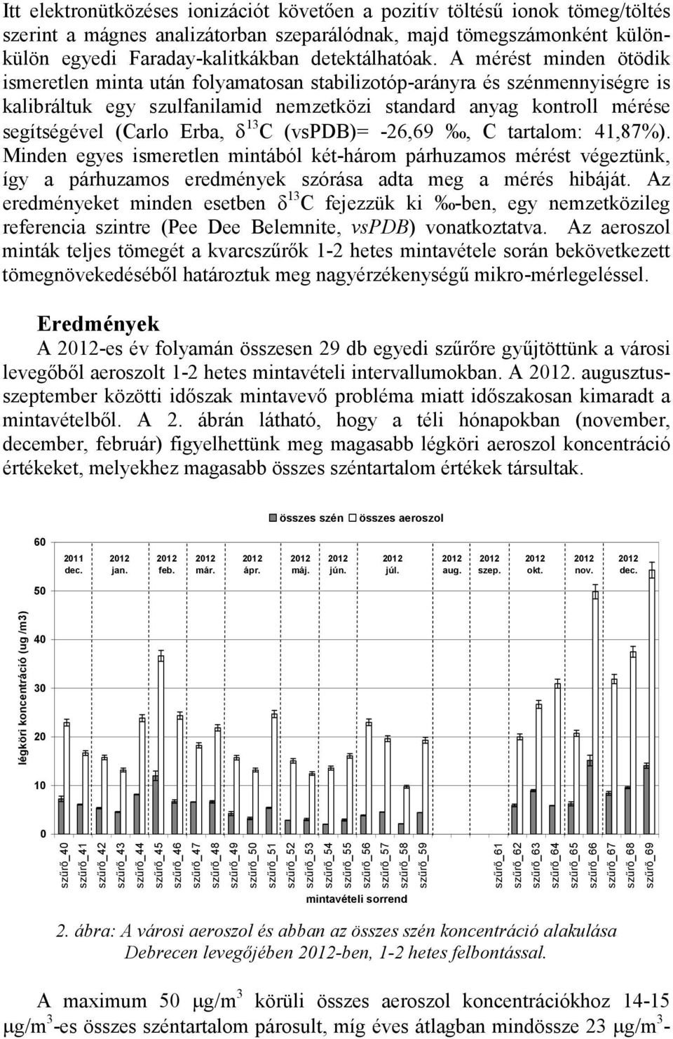 δ 13 C (vspdb)= -26,69, C tartalom: 41,87%). Minden egyes ismeretlen mintából két-három párhuzamos mérést végeztünk, így a párhuzamos eredmények szórása adta meg a mérés hibáját.