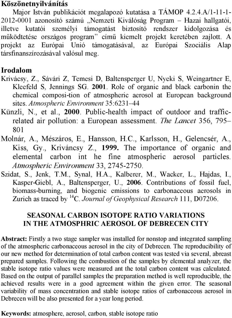 keretében zajlott. A projekt az Európai Unió támogatásával, az Európai Szociális Alap társfinanszírozásával valósul meg. Irodalom Krivácsy, Z.