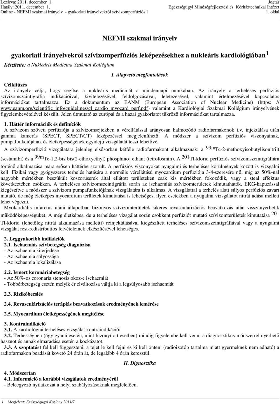 Az irányelv a terheléses perfúziós szívizomszcintigráfia indikációival, kivitelezésével, feldolgozásával, leletezésével, valamint értelmezésével kapcsolatos információkat tartalmazza.