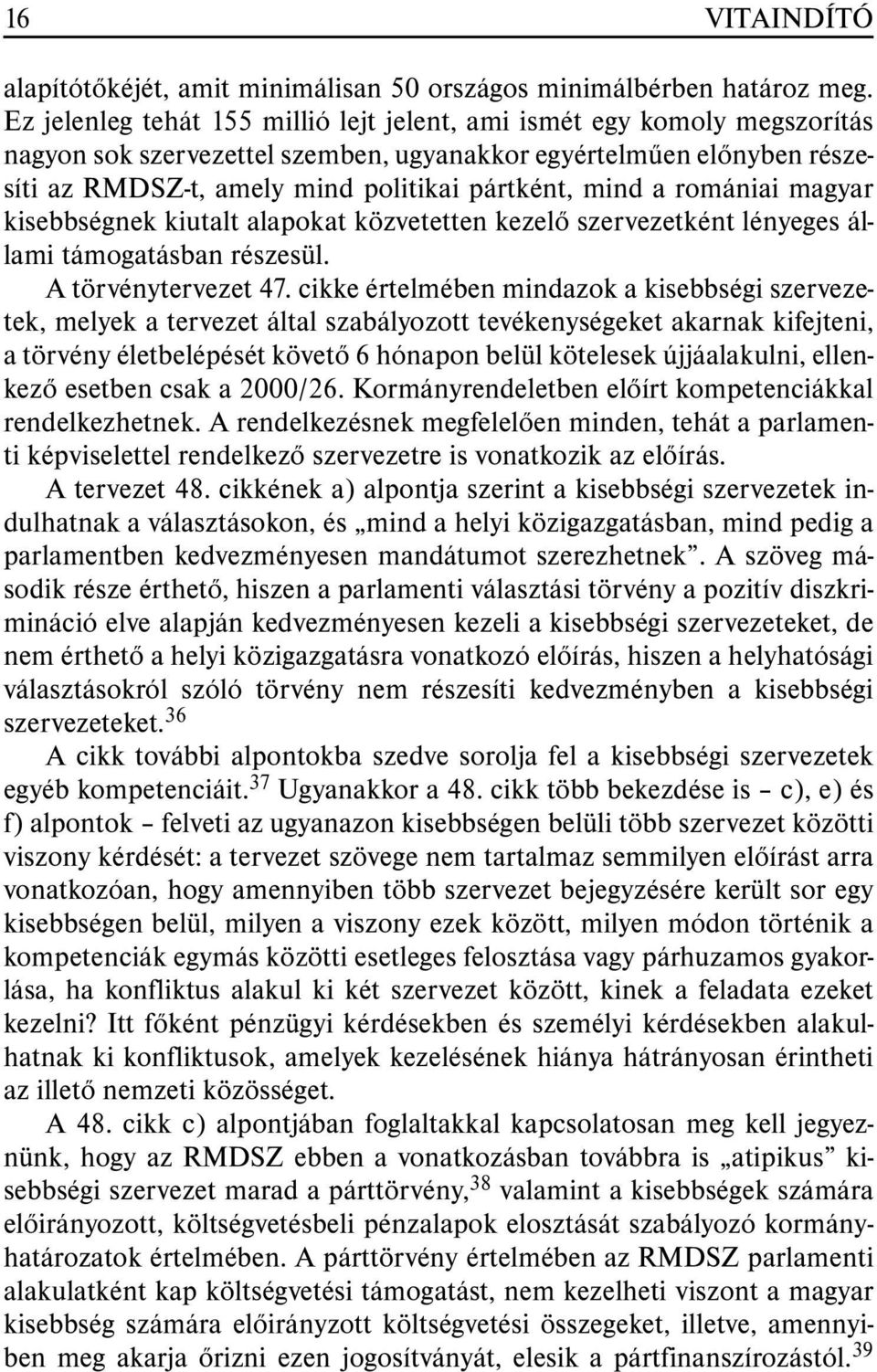 a romániai magyar kisebbségnek kiutalt alapokat közvetetten kezelõ szervezetként lényeges állami támogatásban részesül. A törvénytervezet 47.