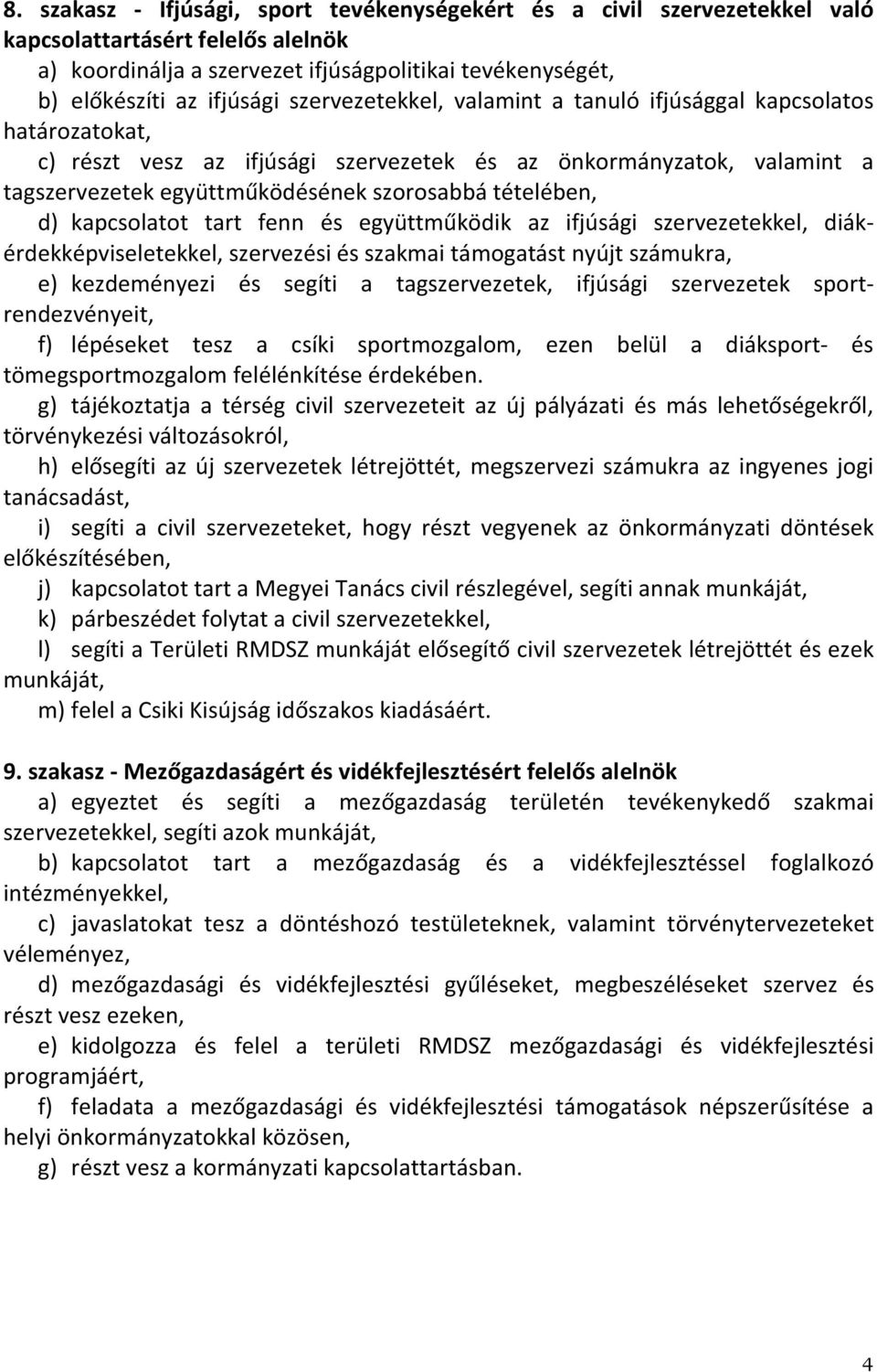 d) kapcsolatot tart fenn és együttműködik az ifjúsági szervezetekkel, diákérdekképviseletekkel, szervezési és szakmai támogatást nyújt számukra, e) kezdeményezi és segíti a tagszervezetek, ifjúsági