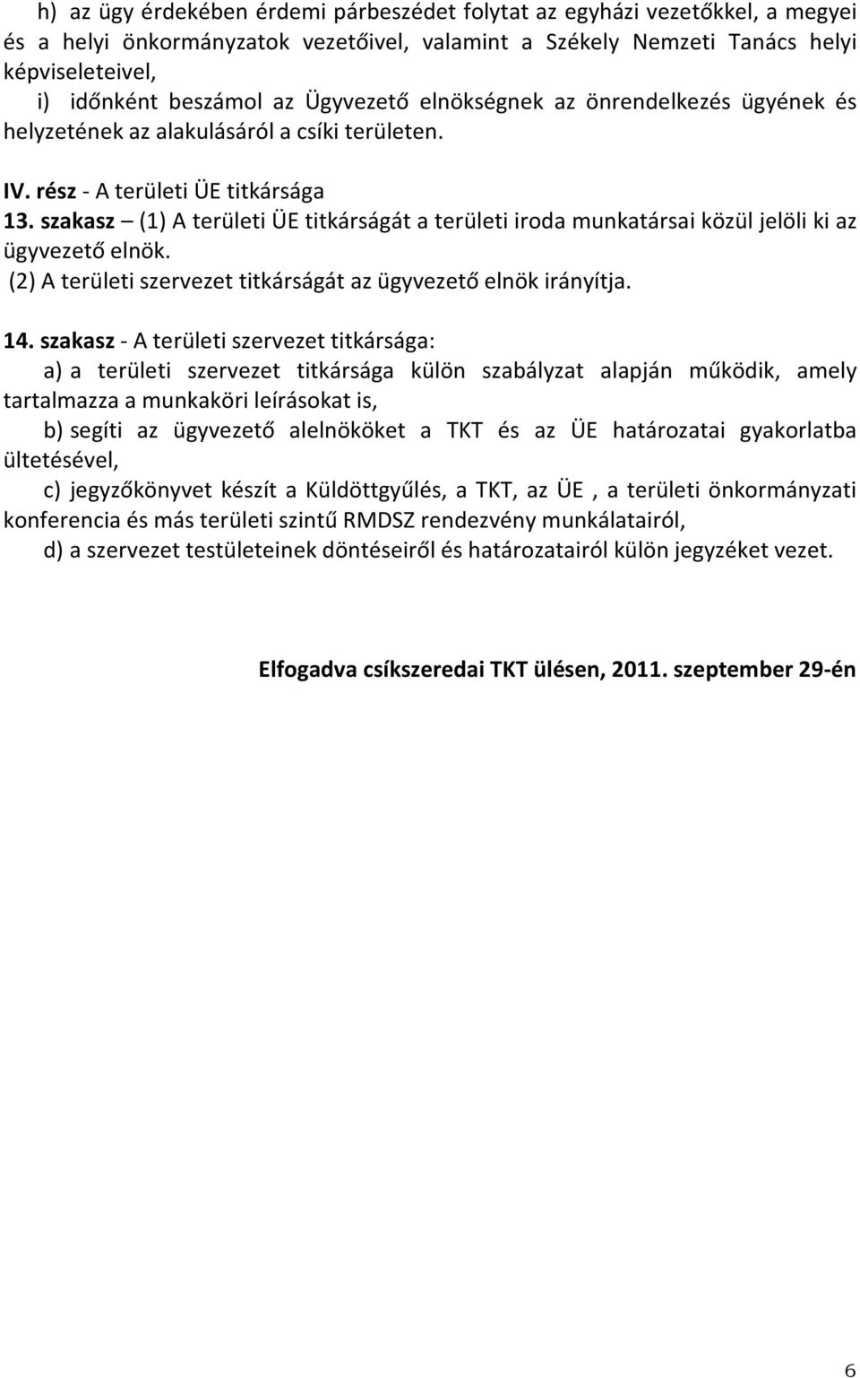 szakasz (1) A területi ÜE titkárságát a területi iroda munkatársai közül jelöli ki az ügyvezető elnök. (2) A területi szervezet titkárságát az ügyvezető elnök irányítja. 14.