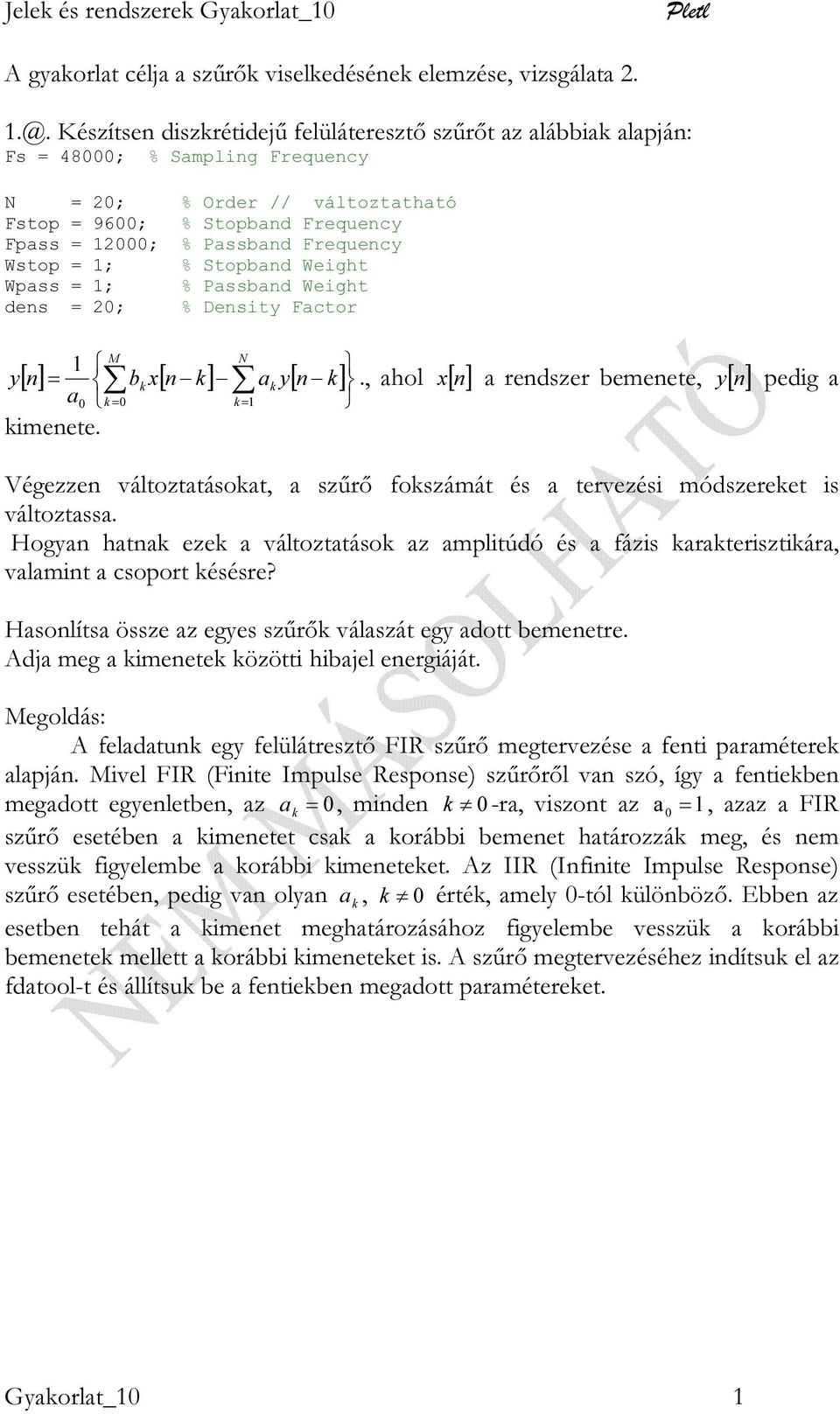 = ; % Stopband Weight Wpass = ; % Passband Weight dens = 2; % Density Factor y a kimenete. M N [ n] = b [ ] [ ] k x n k ak y n k k= k=.