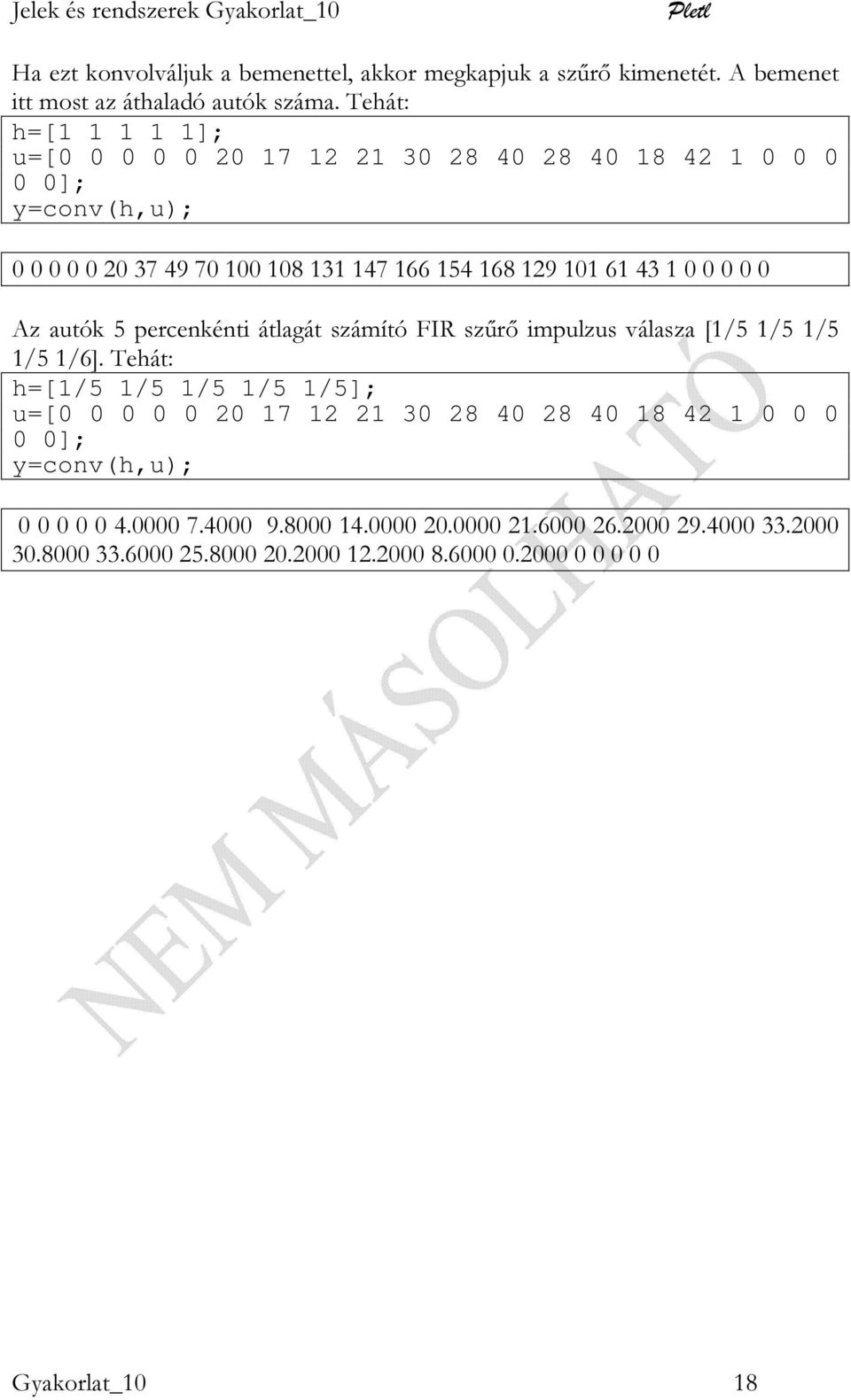 Tehát: h=[ ]; u=[ 2 7 2 2 3 28 4 28 4 8 42 ]; y=conv(h,u); 2 37 49 7 8 3 47 66 54 68 29 6 43 Az autók 5 percenkénti