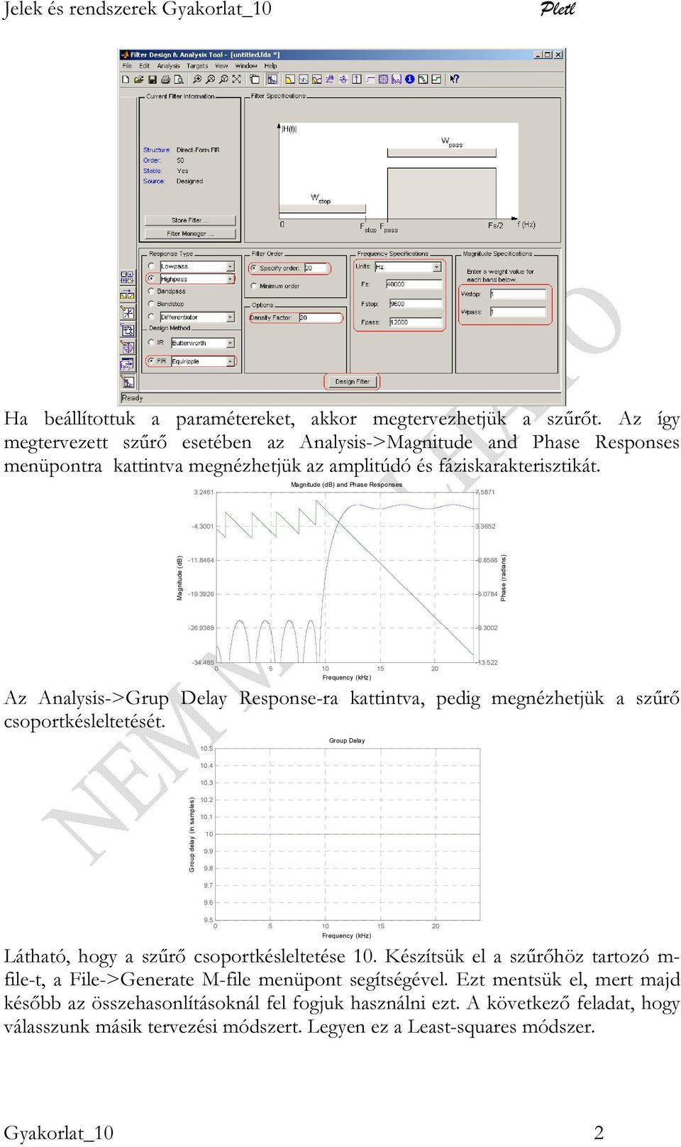 3 3.3652 Magnitude (db) -.8464-9.3926 -.8566-5.784 Phase (radians) -26.9388-9.32-34.485 5 5 2 Az Analysis->Grup Delay Response-ra kattintva, pedig megnézhetjük a szűrő csoportkésleltetését..5.4.3 Group Delay -3.