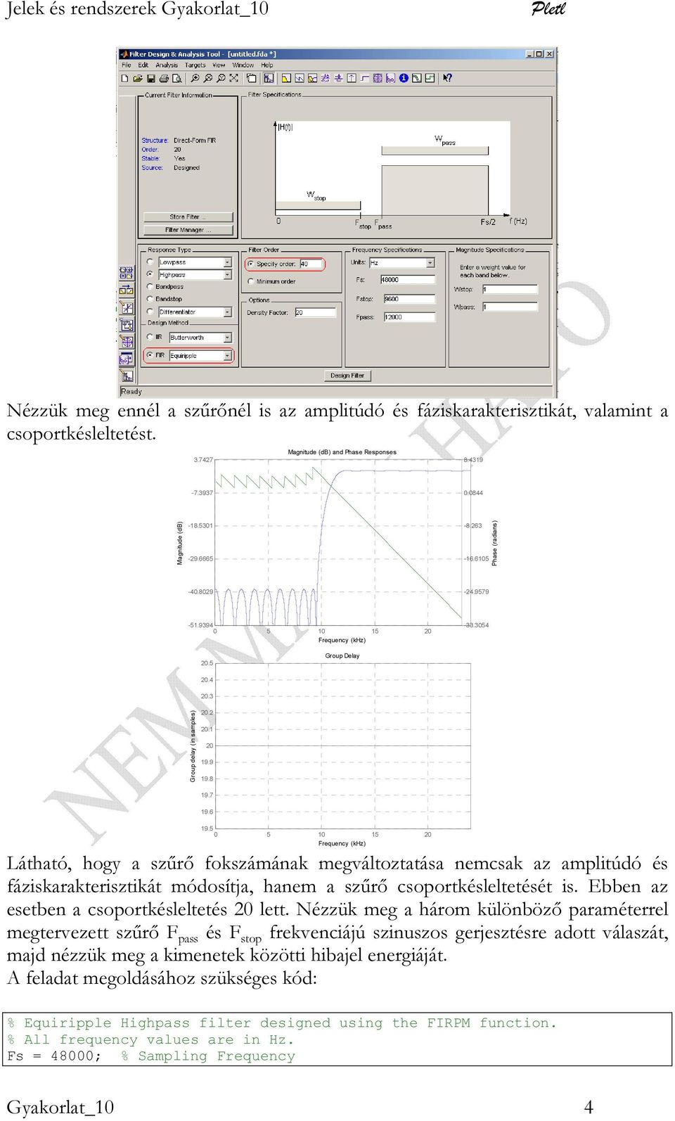 5 5 5 2 Látható, hogy a szűrő fokszámának megváltoztatása nemcsak az amplitúdó és fáziskarakterisztikát módosítja, hanem a szűrő csoportkésleltetését is. Ebben az esetben a csoportkésleltetés 2 lett.