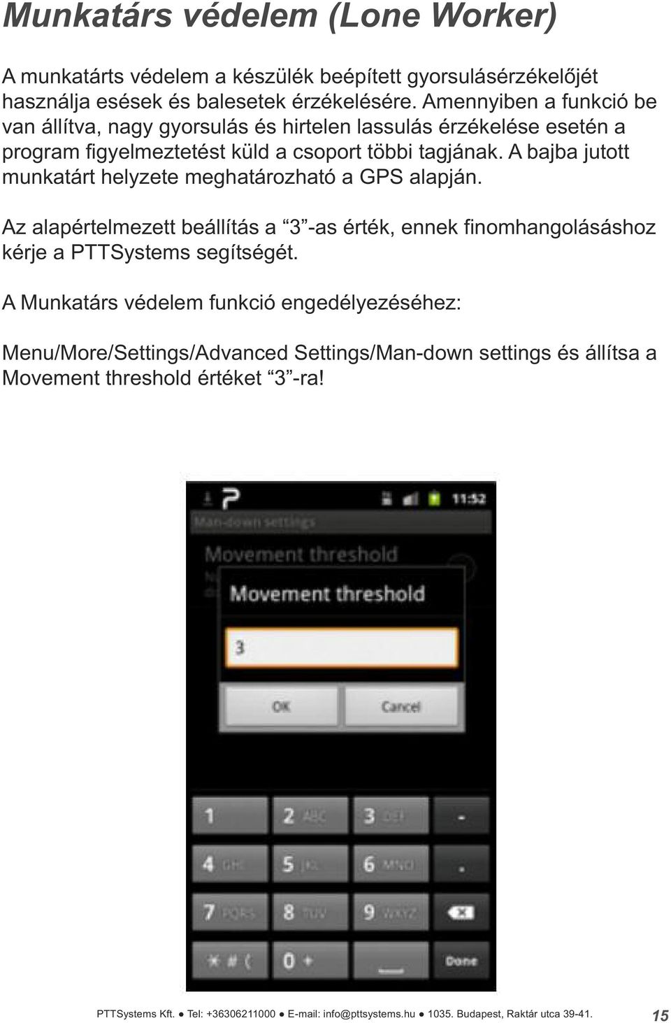 A bajba jutott munkatárt helyzete meghatározható a GPS alapján. Az alapértelmezett beállítás a 3 -as érték, ennek finomhangolásáshoz kérje a PTTSystems segítségét.