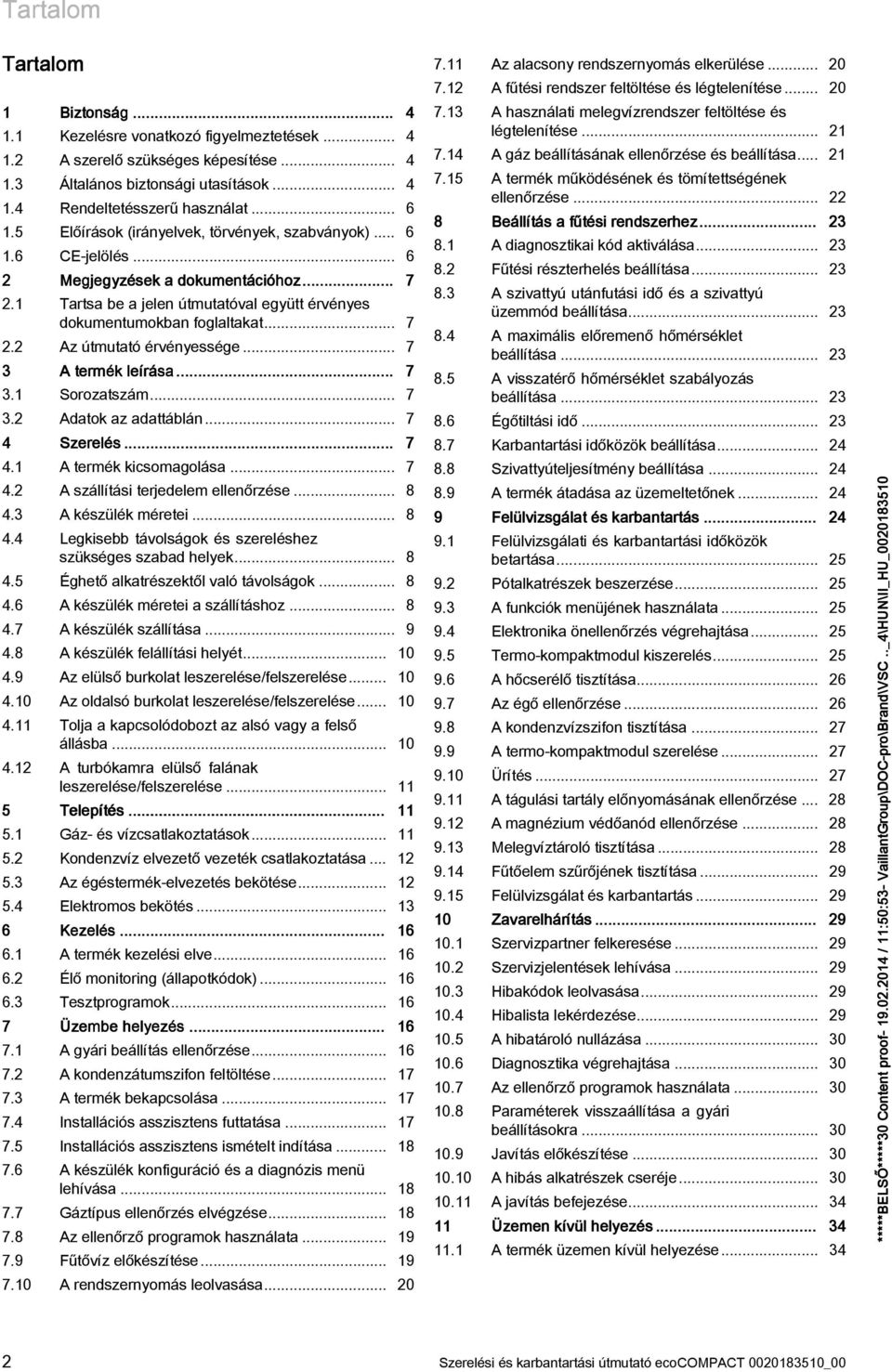 .. 7 A termék leírása... 7. Sorozatszám... 7. Adatok az adattáblán... 7 4 Szerelés... 7 4. A termék kicsomagolása... 7 4. A szállítási terjedelem ellenrzése... 8 4.