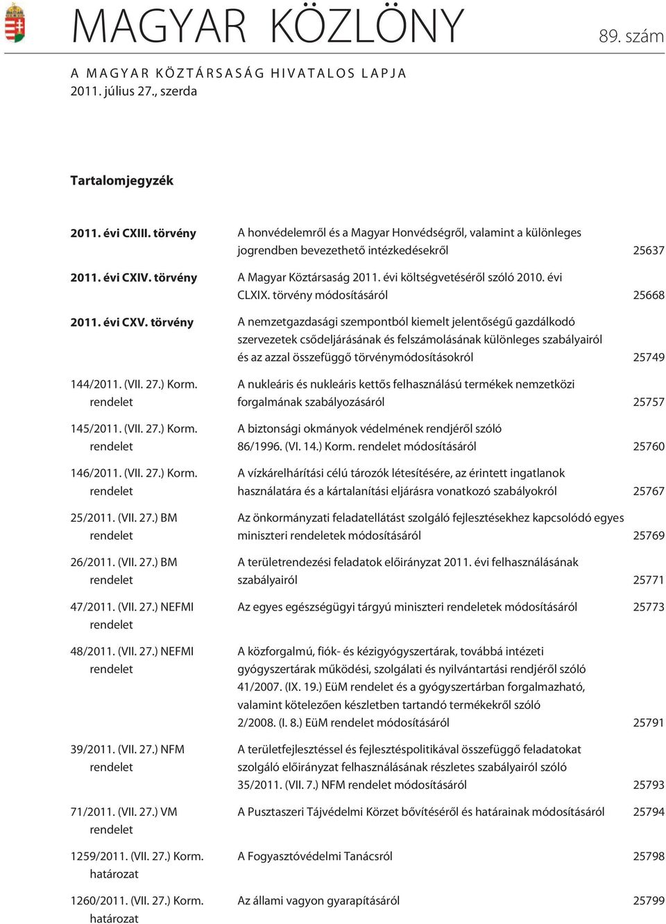 évi CLXIX. törvény módosításáról 25668 2011. évi CXV.