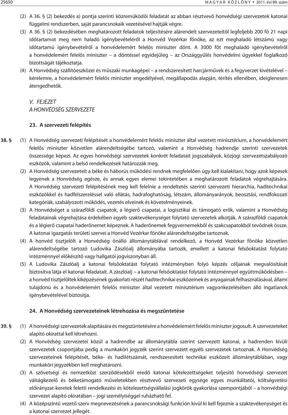 (2) bekezdésében meghatározott feladatok teljesítésére alárendelt szervezeteitõl legfeljebb 200 fõ 21 napi idõtartamot meg nem haladó igénybevételérõl a Honvéd Vezérkar fõnöke, az ezt meghaladó létú