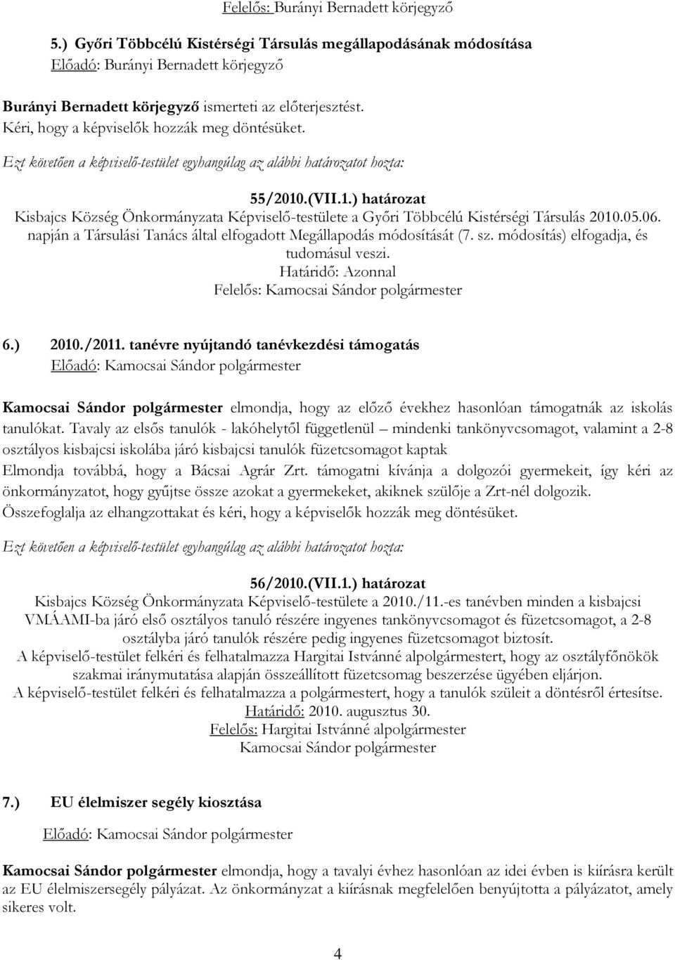 napján a Társulási Tanács által elfogadott Megállapodás módosítását (7. sz. módosítás) elfogadja, és tudomásul veszi. 6.) 2010./2011.