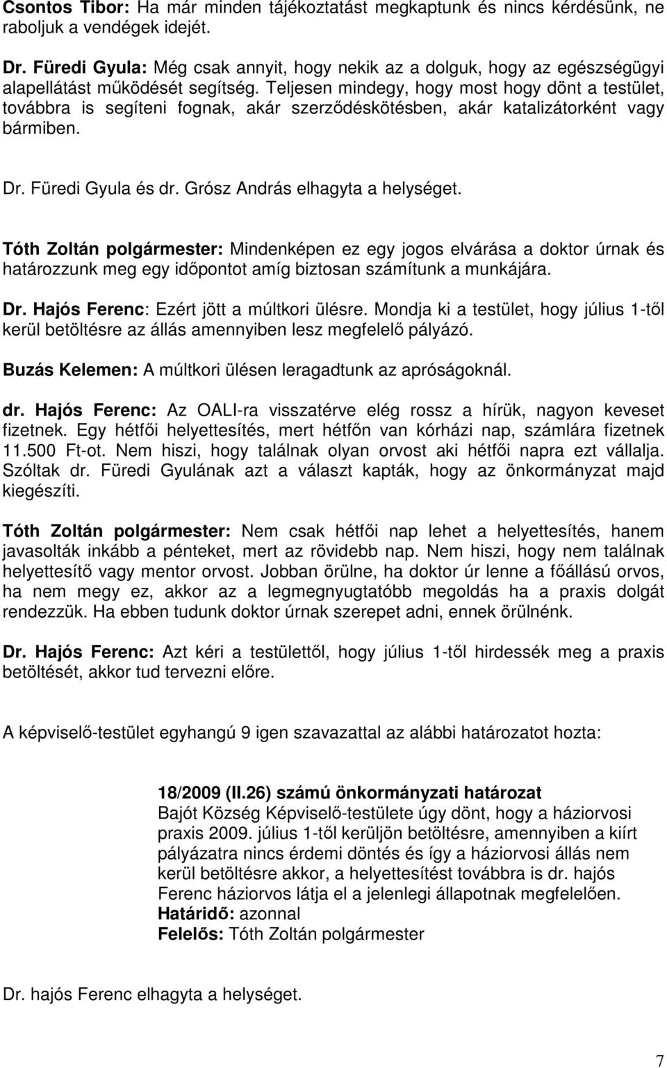 Teljesen mindegy, hogy most hogy dönt a testület, továbbra is segíteni fognak, akár szerződéskötésben, akár katalizátorként vagy bármiben. Dr. Füredi Gyula és dr. Grósz András elhagyta a helységet.