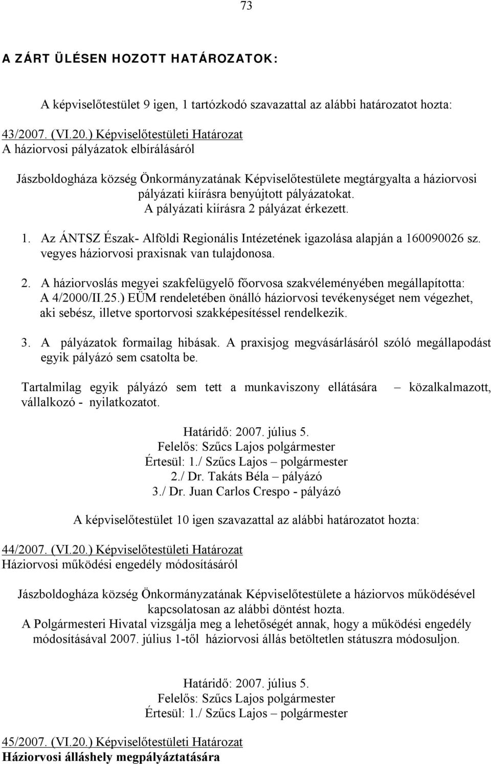 ) Képviselőtestületi Határozat A háziorvosi pályázatok elbírálásáról Jászboldogháza község Önkormányzatának Képviselőtestülete megtárgyalta a háziorvosi pályázati kiírásra benyújtott pályázatokat.