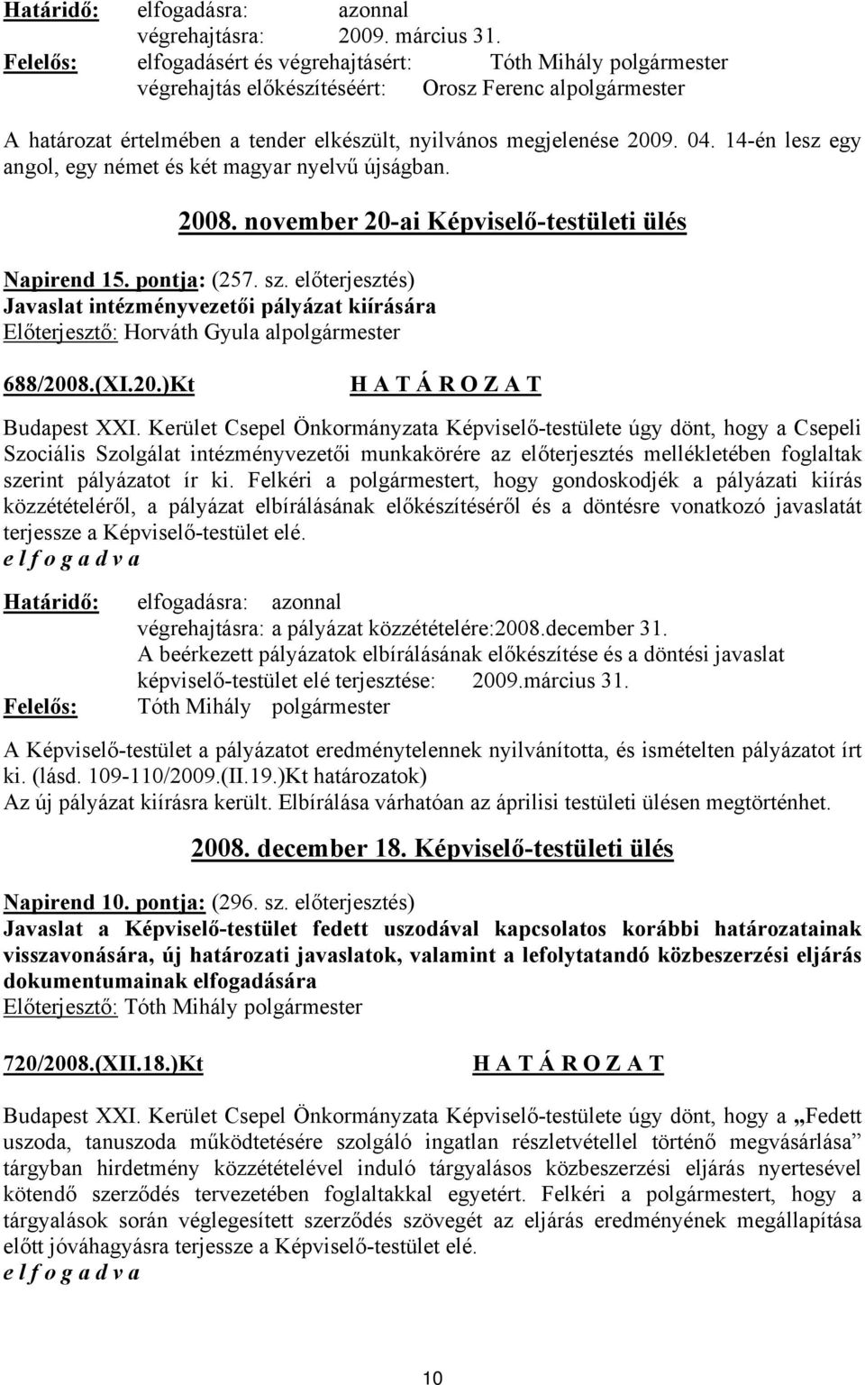 14-én lesz egy angol, egy német és két magyar nyelvű újságban. 2008. november 20-ai Képviselő-testületi ülés Napirend 15. pontja: (257. sz.