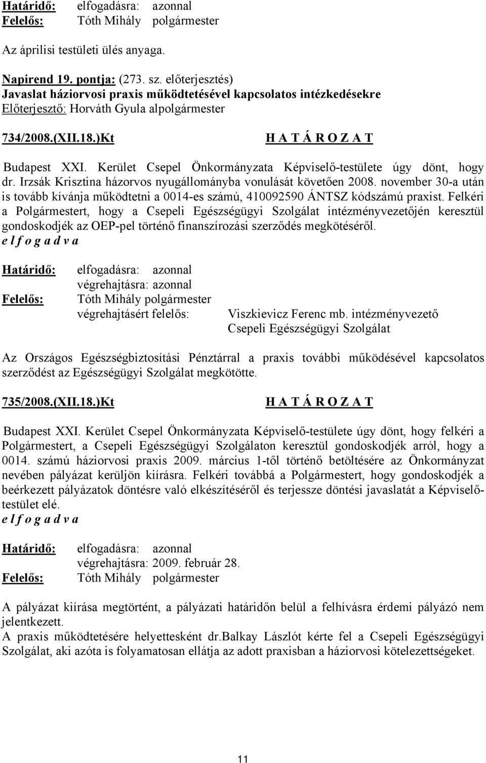 Kerület Csepel Önkormányzata Képviselő-testülete úgy dönt, hogy dr. Irzsák Krisztina házorvos nyugállományba vonulását követően 2008.